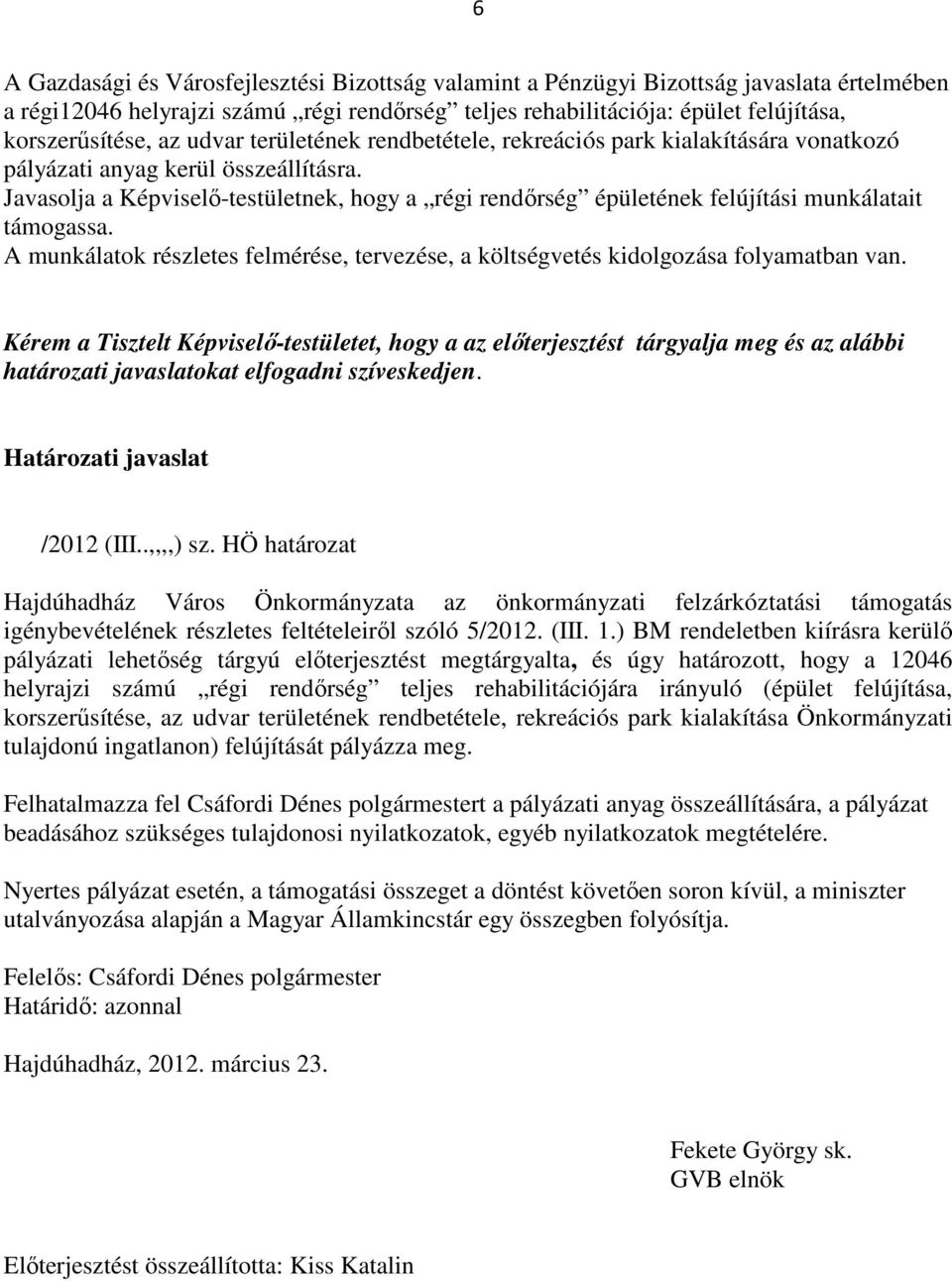 Javasolja a Képviselő-testületnek, hogy a régi rendőrség épületének felújítási munkálatait támogassa. A munkálatok részletes felmérése, tervezése, a költségvetés kidolgozása folyamatban van.