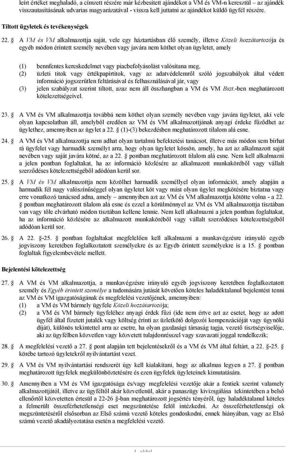 A VM és VM alkalmazottja saját, vele egy háztartásban élő személy, illetve Közeli hozzátartozója és egyéb módon érintett személy nevében vagy javára nem köthet olyan ügyletet, amely (1) bennfentes