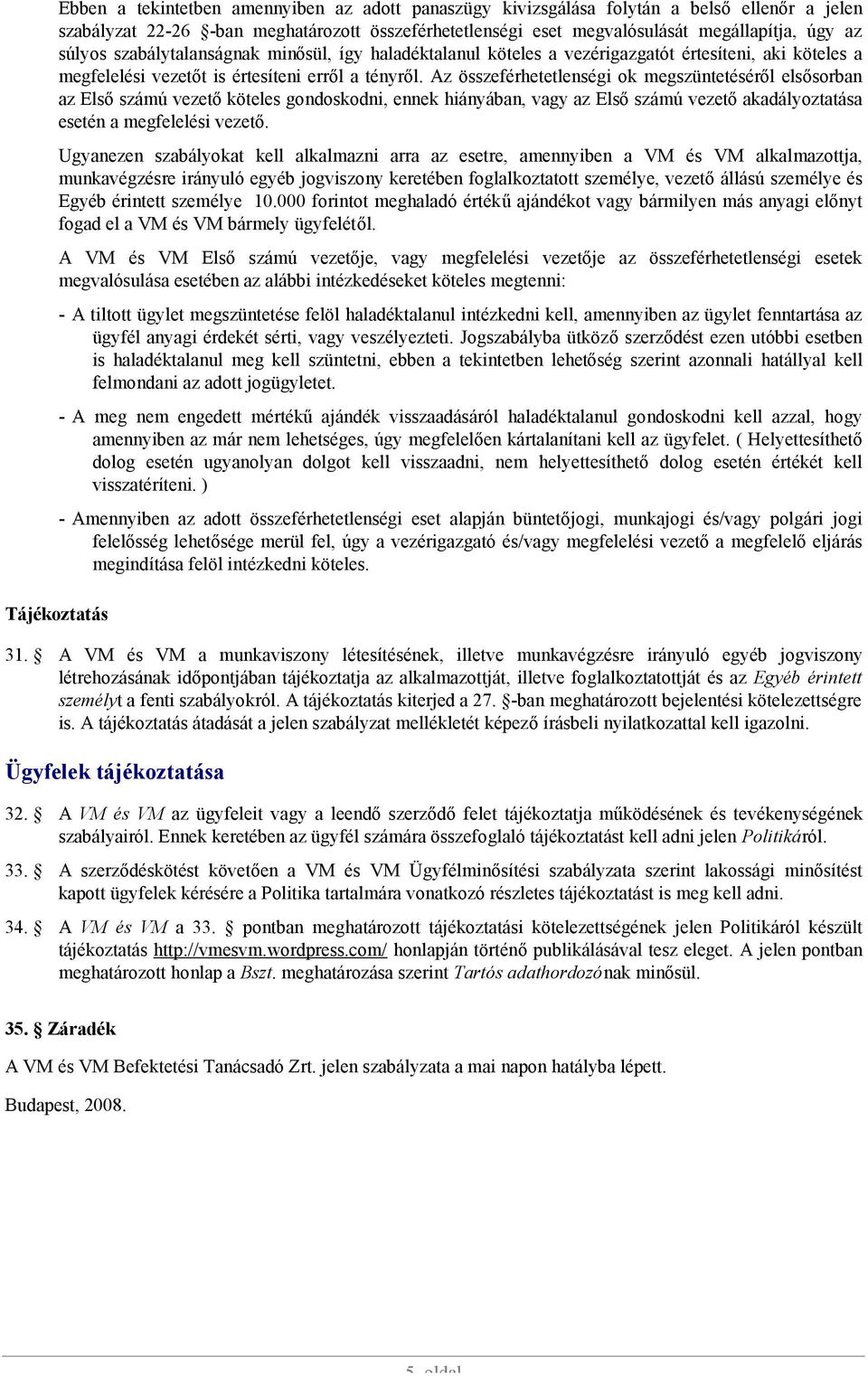 Az összeférhetetlenségi ok megszüntetéséről elsősorban az Első számú vezető köteles gondoskodni, ennek hiányában, vagy az Első számú vezető akadályoztatása esetén a megfelelési vezető.