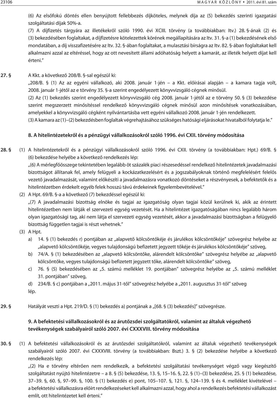 -ának (2) és (3) bekezdésében foglaltakat, a díjfizetésre kötelezettek körének megállapítására az Itv. 31. -a (1) bekezdésének elsõ mondatában, a díj visszafizetésére az Itv. 32.