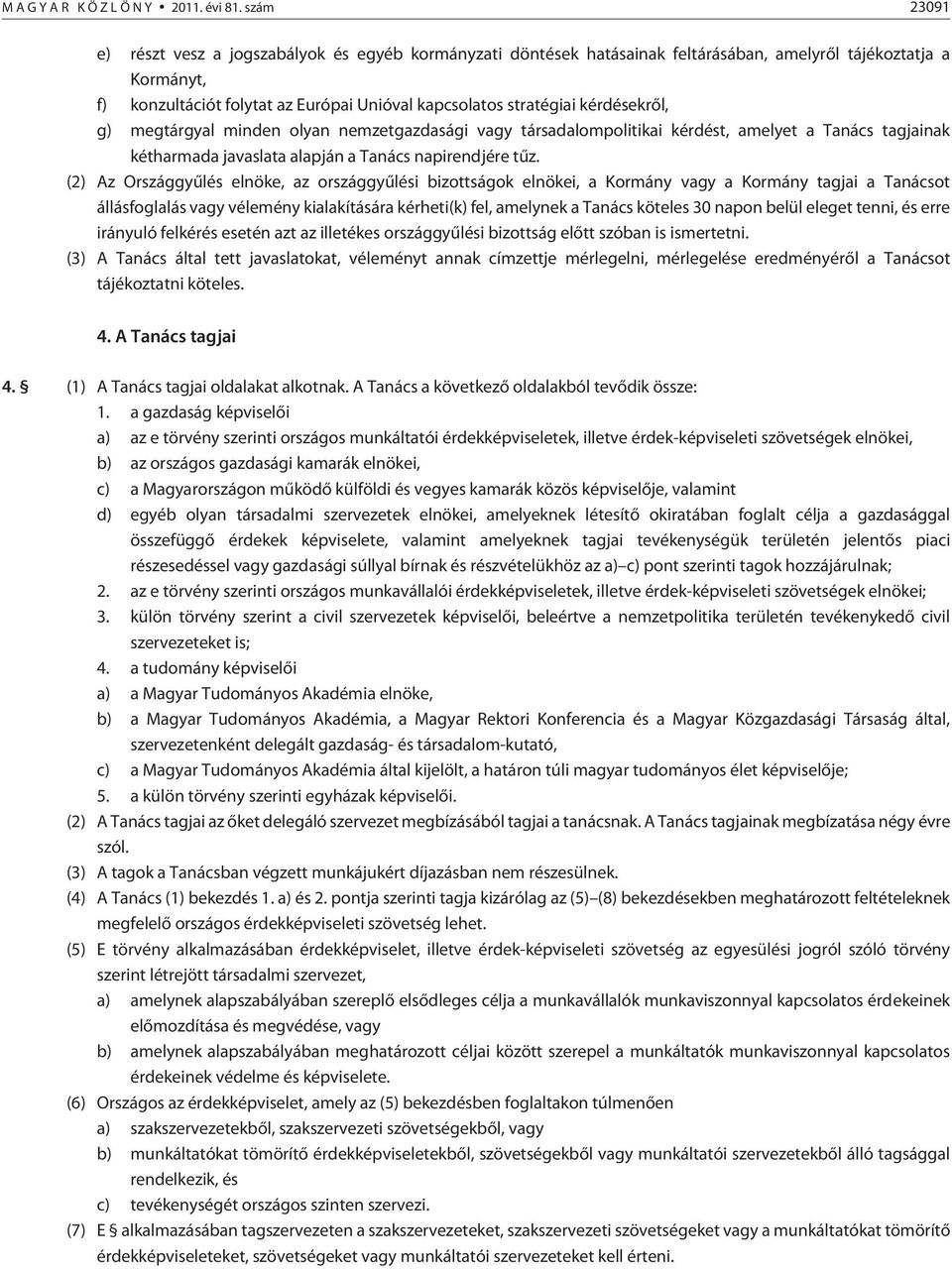 kérdésekrõl, g) megtárgyal minden olyan nemzetgazdasági vagy társadalompolitikai kérdést, amelyet a Tanács tagjainak kétharmada javaslata alapján a Tanács napirendjére tûz.