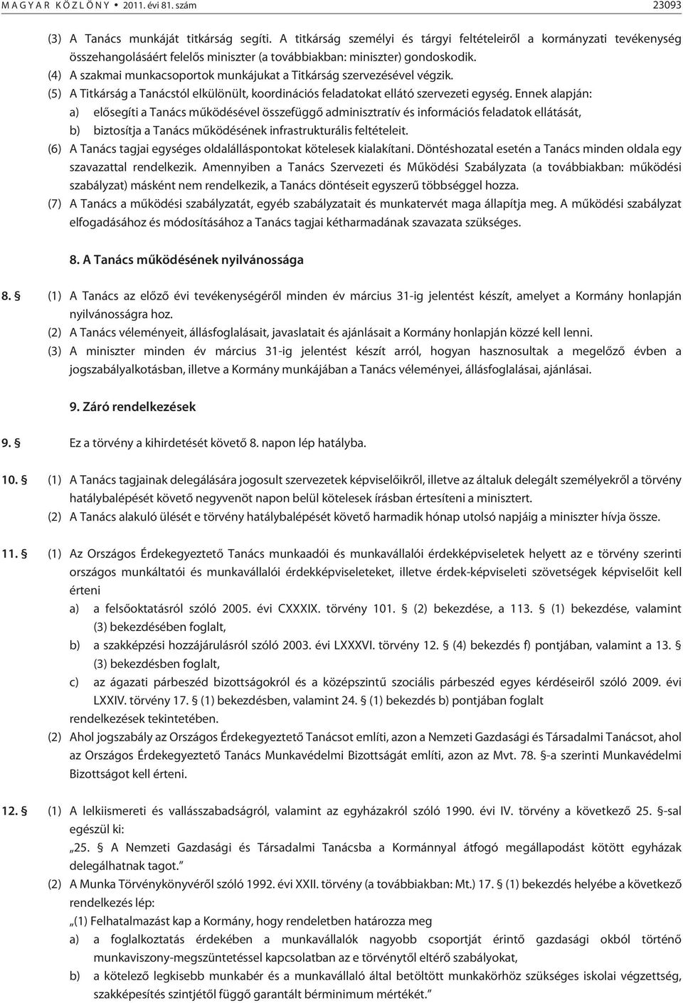 (4) A szakmai munkacsoportok munkájukat a Titkárság szervezésével végzik. (5) A Titkárság a Tanácstól elkülönült, koordinációs feladatokat ellátó szervezeti egység.