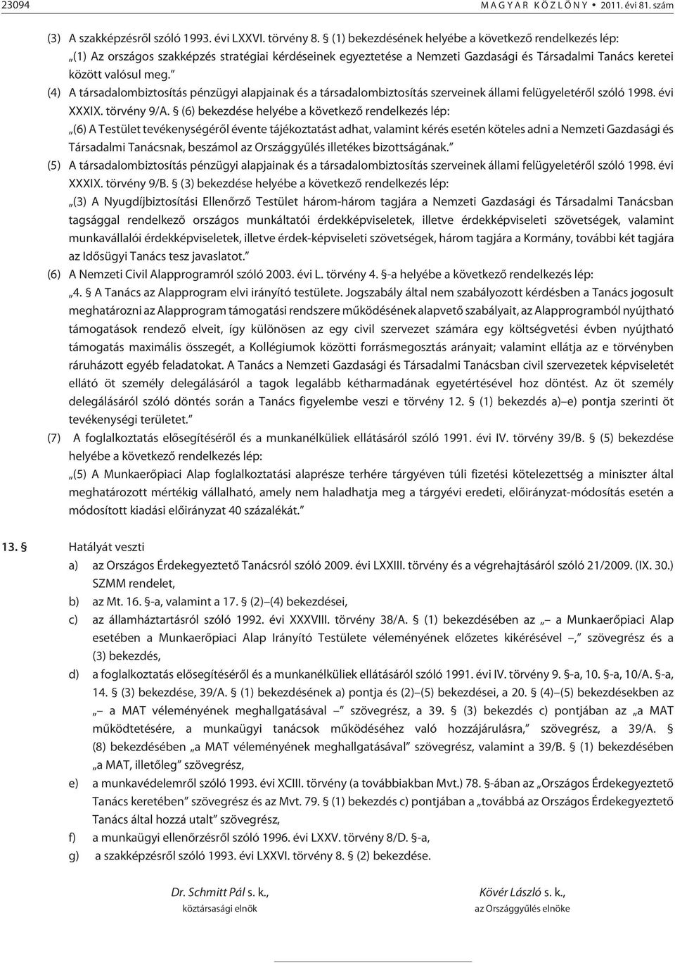 (4) A társadalombiztosítás pénzügyi alapjainak és a társadalombiztosítás szerveinek állami felügyeletérõl szóló 1998. évi XXXIX. törvény 9/A.