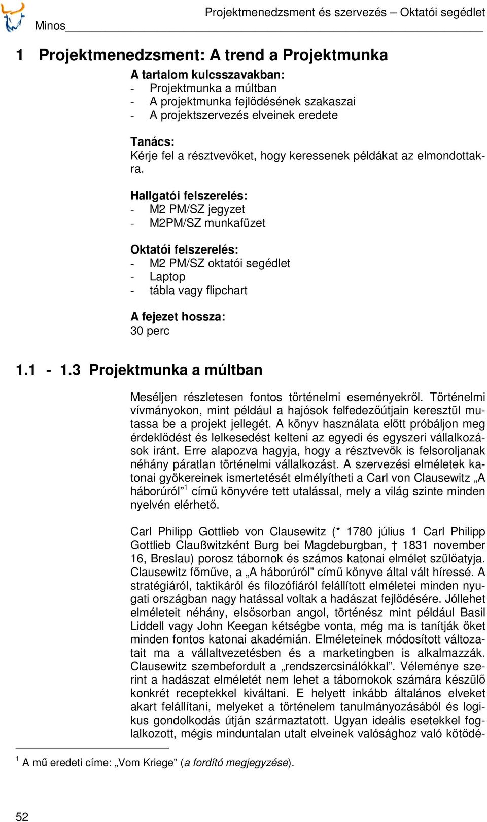 Hallgatói felszerelés: - M2 PM/SZ jegyzet - M2PM/SZ munkafüzet Oktatói felszerelés: - M2 PM/SZ oktatói segédlet - Laptop - tábla vagy flipchart A fejezet hossza: 30 perc 1.1-1.