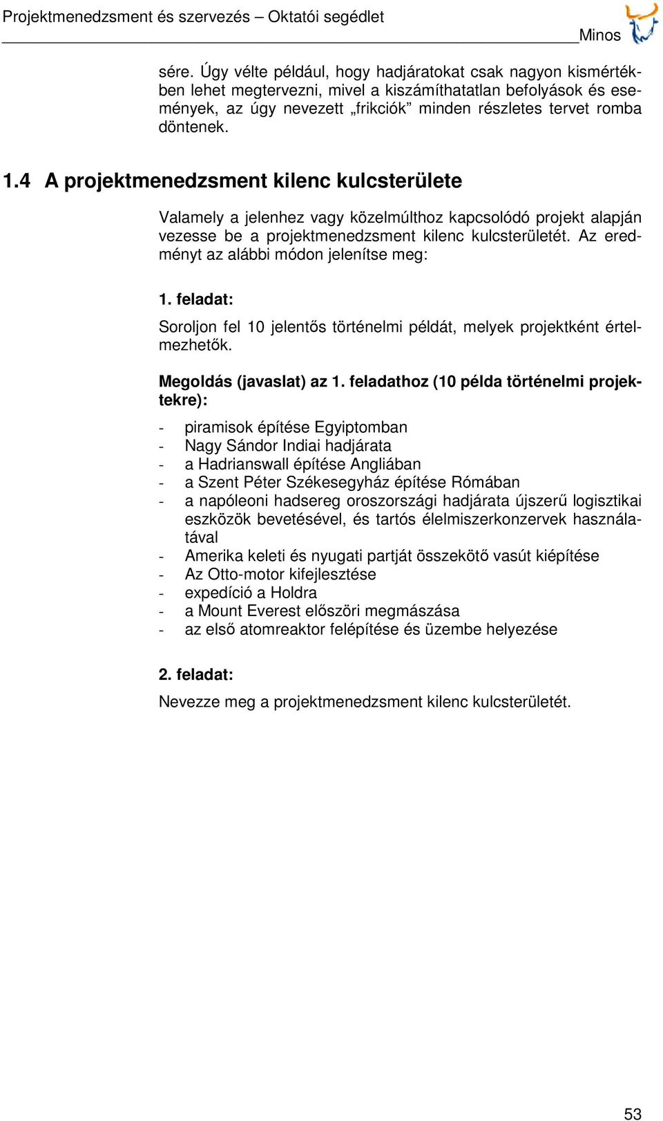 4 A projektmenedzsment kilenc kulcsterülete Valamely a jelenhez vagy közelmúlthoz kapcsolódó projekt alapján vezesse be a projektmenedzsment kilenc kulcsterületét.