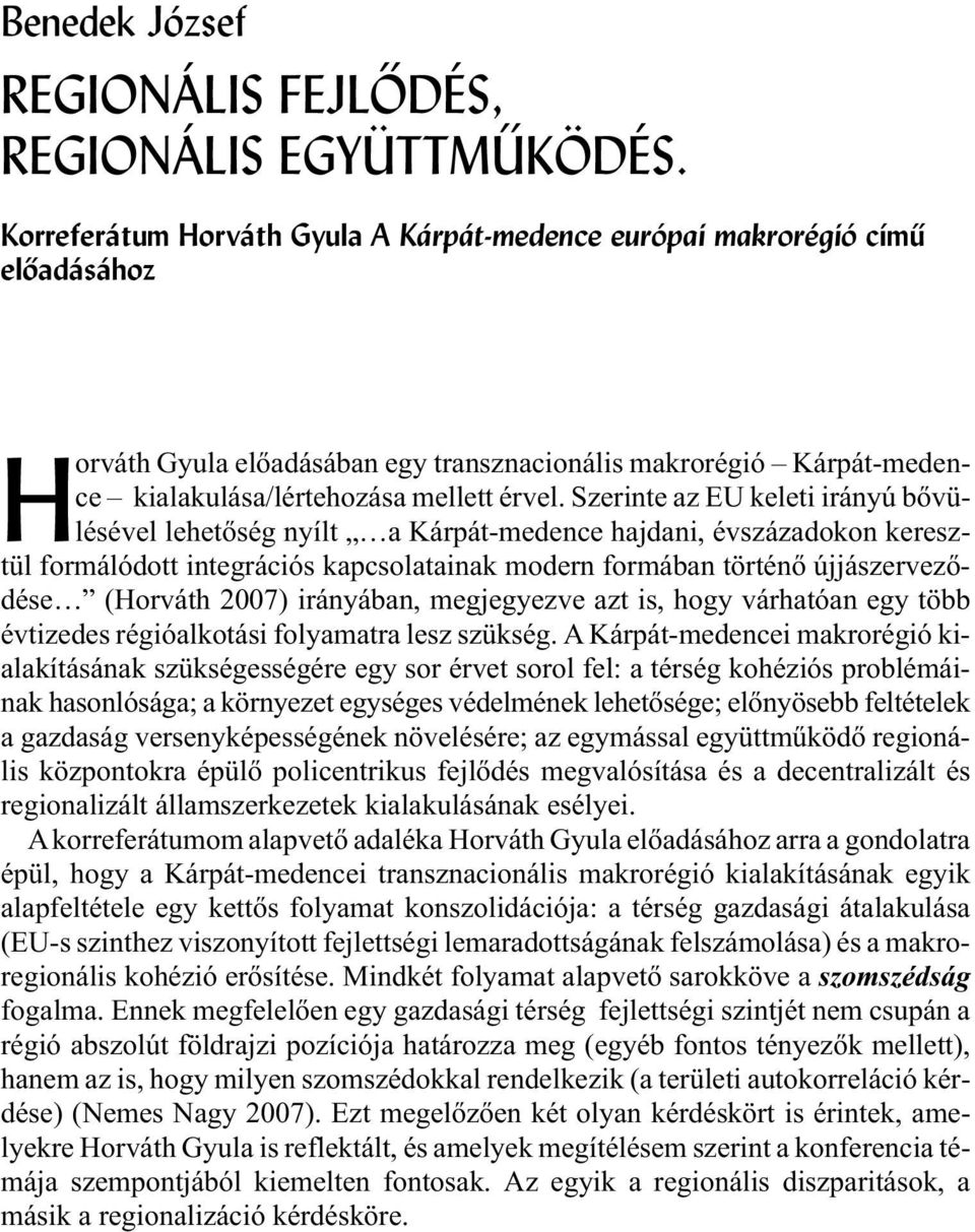 Szerinte az EU keleti irányú bõvülésével lehetõség nyílt a Kárpát-medence hajdani, évszázadokon keresztül formálódott integrációs kapcsolatainak modern formában történõ újjászervezõdése (Horváth