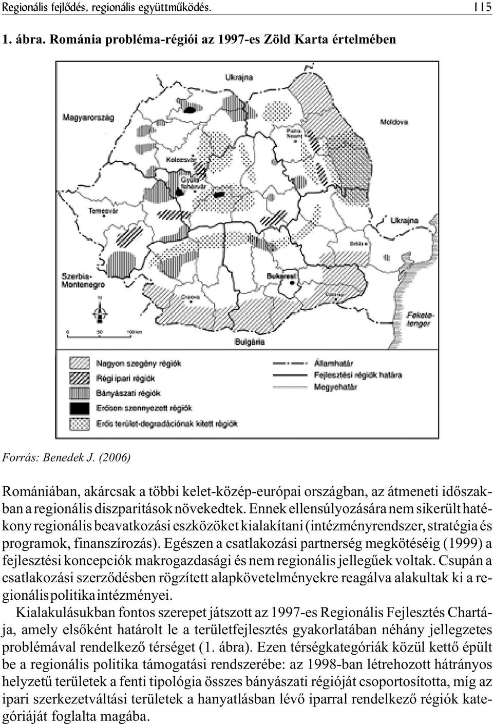 Ennek ellensúlyozására nem sikerült hatékony regionális beavatkozási eszközöket kialakítani (intézményrendszer, stratégia és programok, finanszírozás).