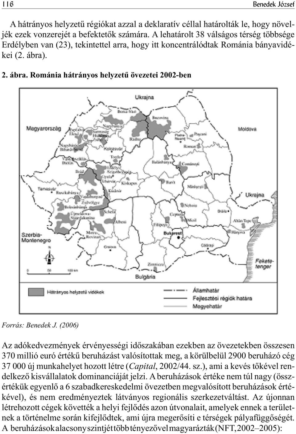 (2006) Az adókedvezmények érvényességi idõszakában ezekben az övezetekben összesen 370 millió euró értékû beruházást valósítottak meg, a körülbelül 2900 beruházó cég 37 000 új munkahelyet hozott