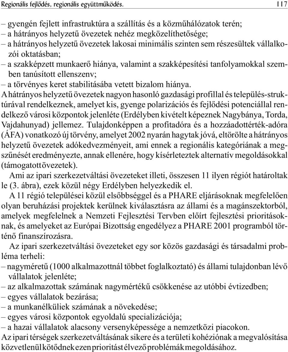 részesültek vállalkozói oktatásban; a szakképzett munkaerõ hiánya, valamint a szakképesítési tanfolyamokkal szemben tanúsított ellenszenv; a törvényes keret stabilitásába vetett bizalom hiánya.