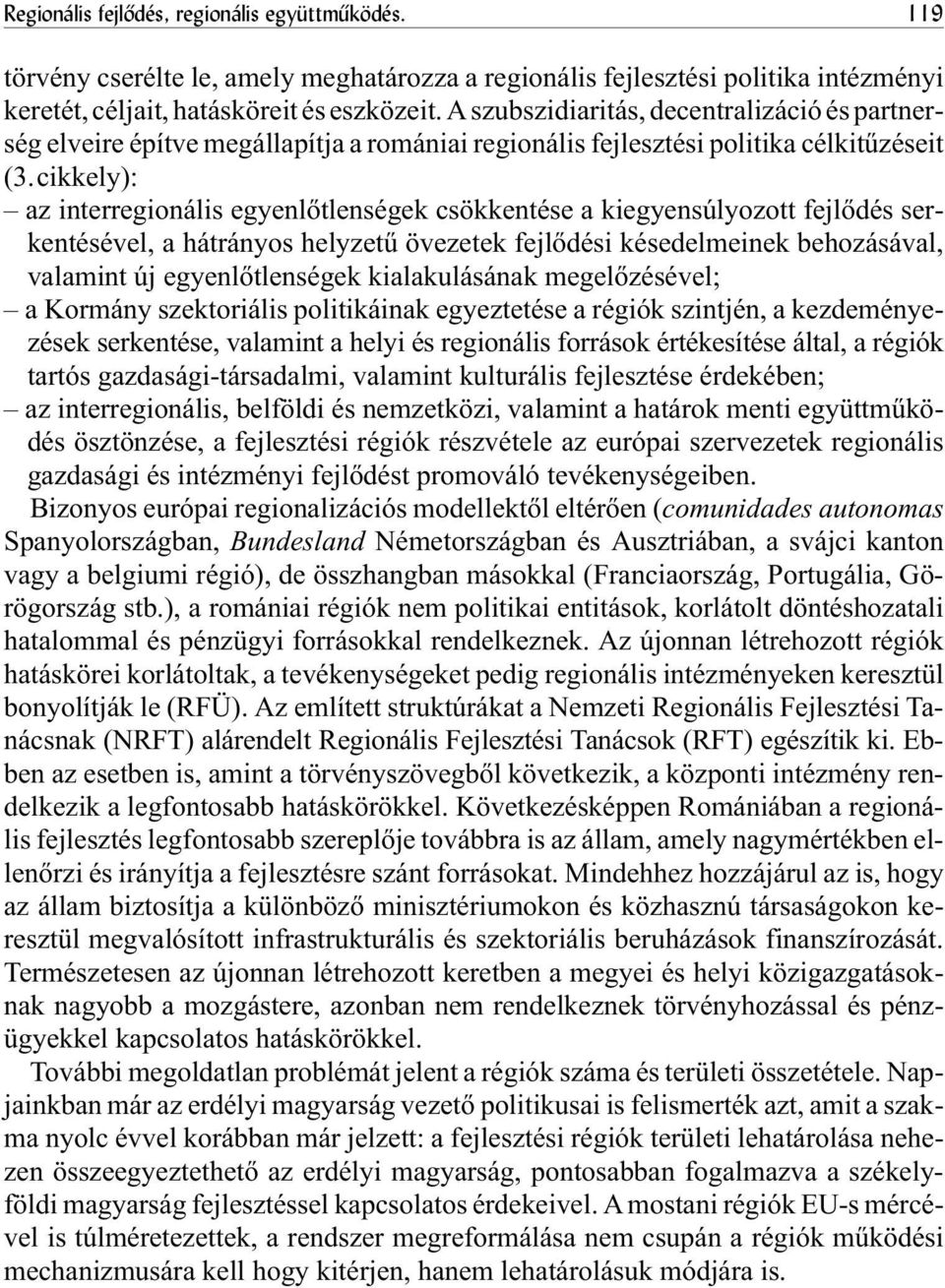 cikkely): az interregionális egyenlõtlenségek csökkentése a kiegyensúlyozott fejlõdés serkentésével, a hátrányos helyzetû övezetek fejlõdési késedelmeinek behozásával, valamint új egyenlõtlenségek