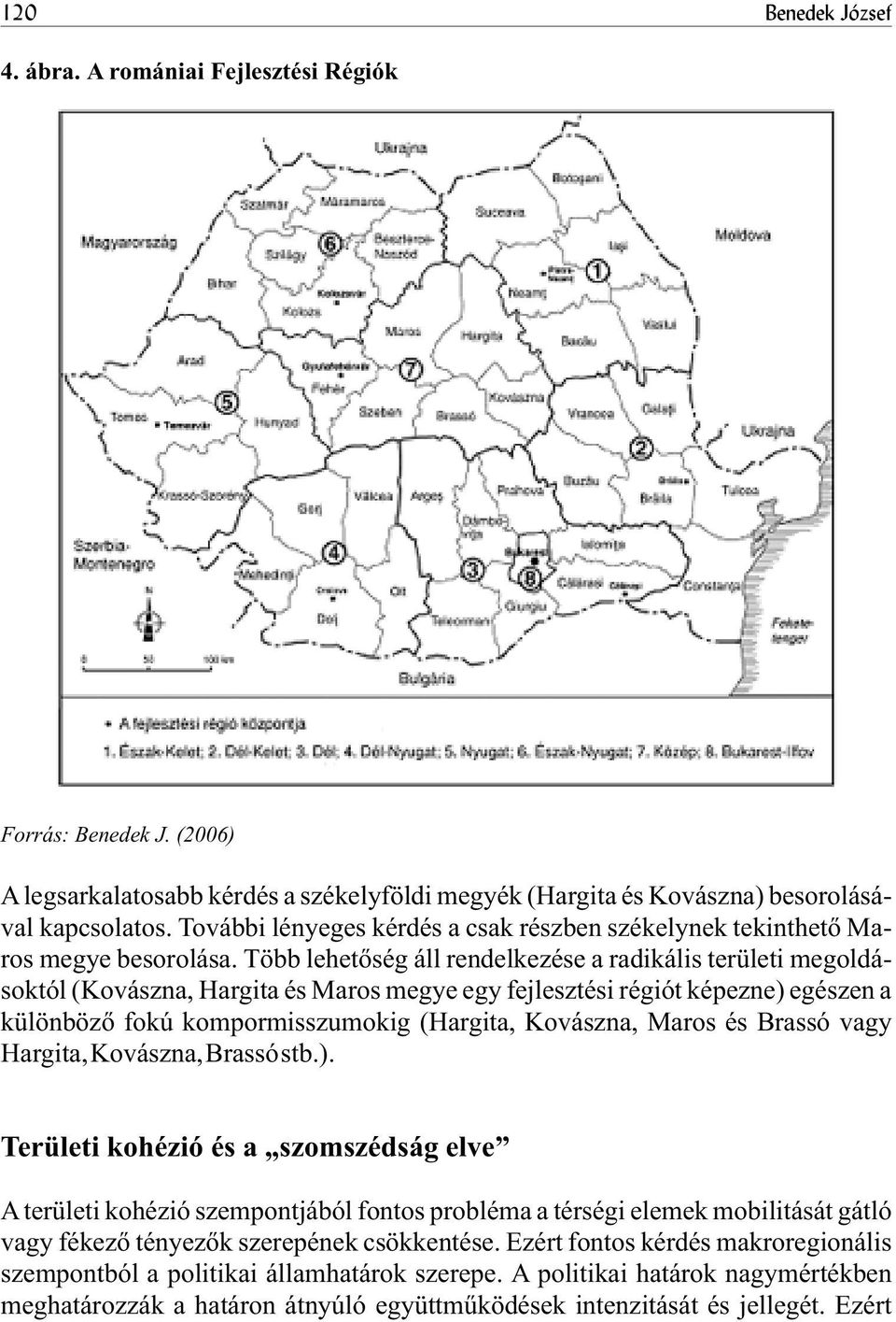 Több lehetõség áll rendelkezése a radikális területi megoldásoktól (Kovászna, Hargita és Maros megye egy fejlesztési régiót képezne) egészen a különbözõ fokú kompormisszumokig (Hargita, Kovászna,