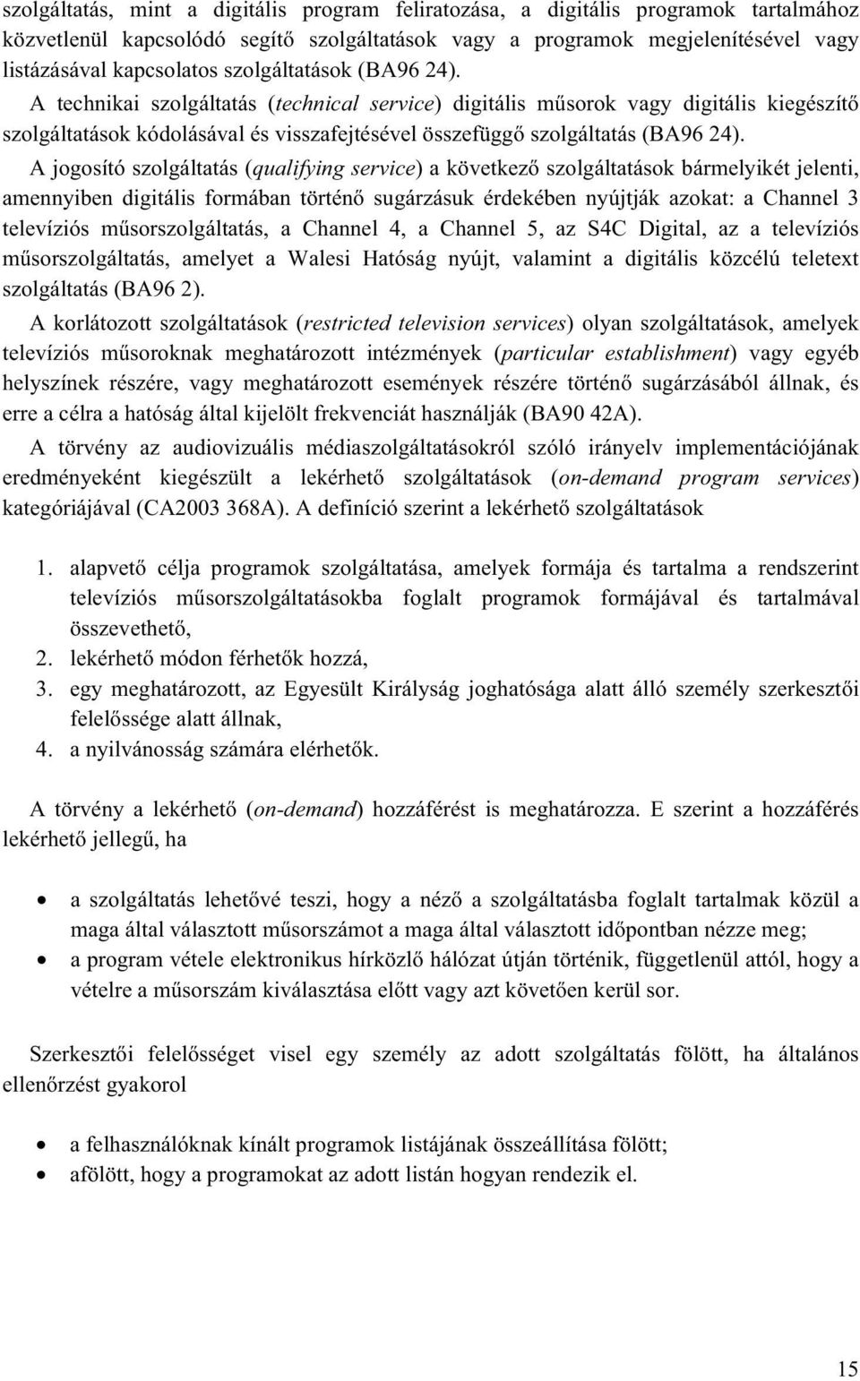 A jogosító szolgáltatás (qualifying service) a következő szolgáltatások bármelyikét jelenti, amennyiben digitális formában történő sugárzásuk érdekében nyújtják azokat: a Channel 3 televíziós