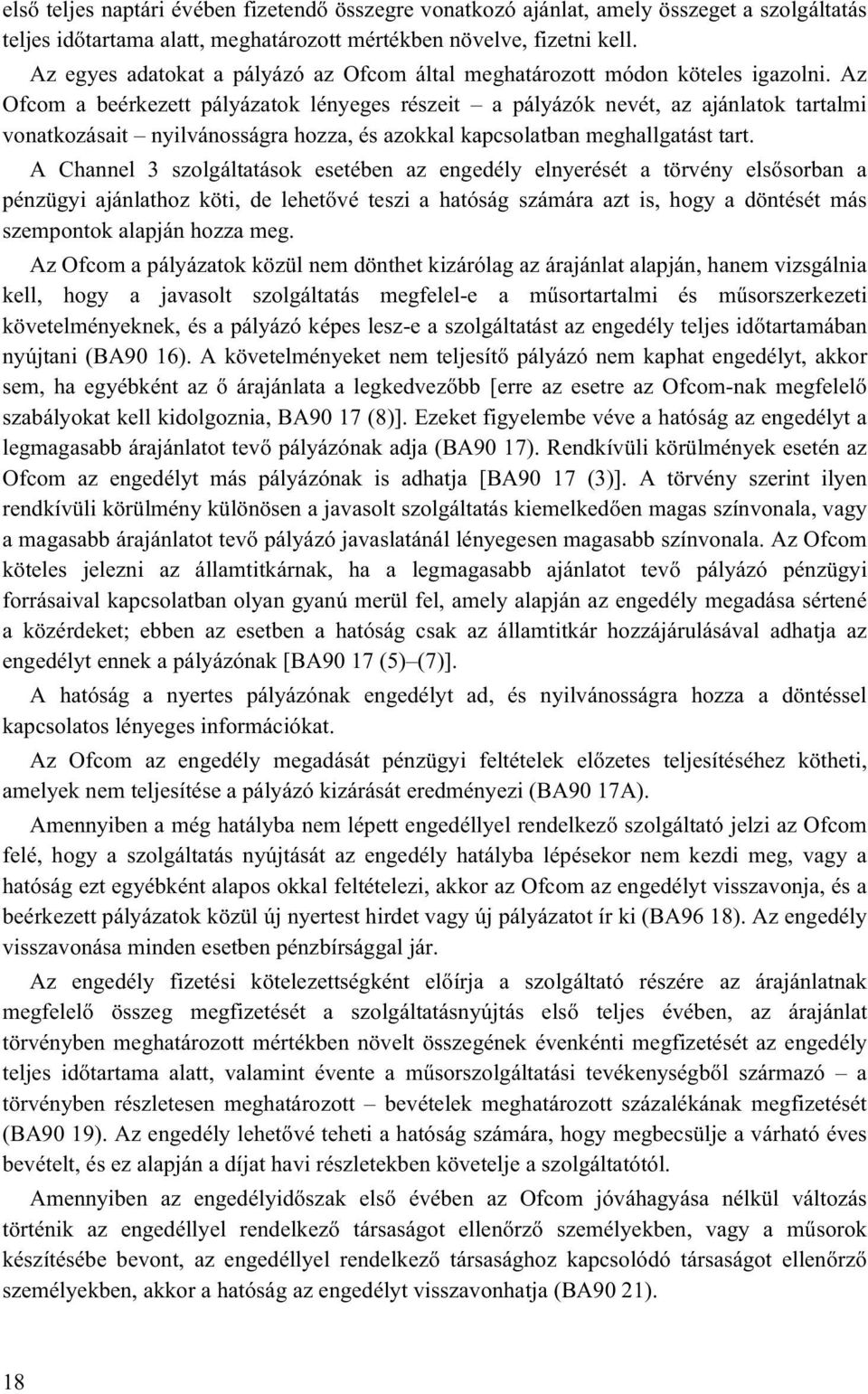 Az Ofcom a beérkezett pályázatok lényeges részeit a pályázók nevét, az ajánlatok tartalmi vonatkozásait nyilvánosságra hozza, és azokkal kapcsolatban meghallgatást tart.