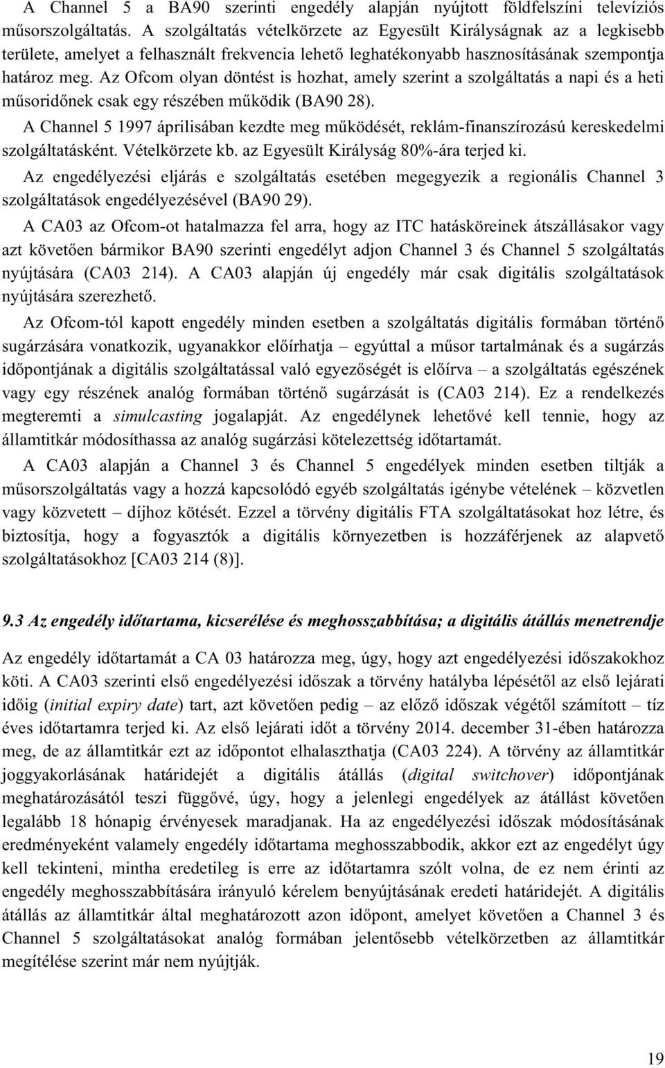 Az Ofcom olyan döntést is hozhat, amely szerint a szolgáltatás a napi és a heti műsoridőnek csak egy részében működik (BA90 28).