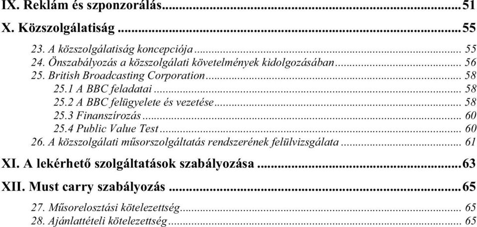 1 A BBC feladatai... 58 25.2 A BBC felügyelete és vezetése... 58 25.3 Finanszírozás... 60 25.4 Public Value Test... 60 26.