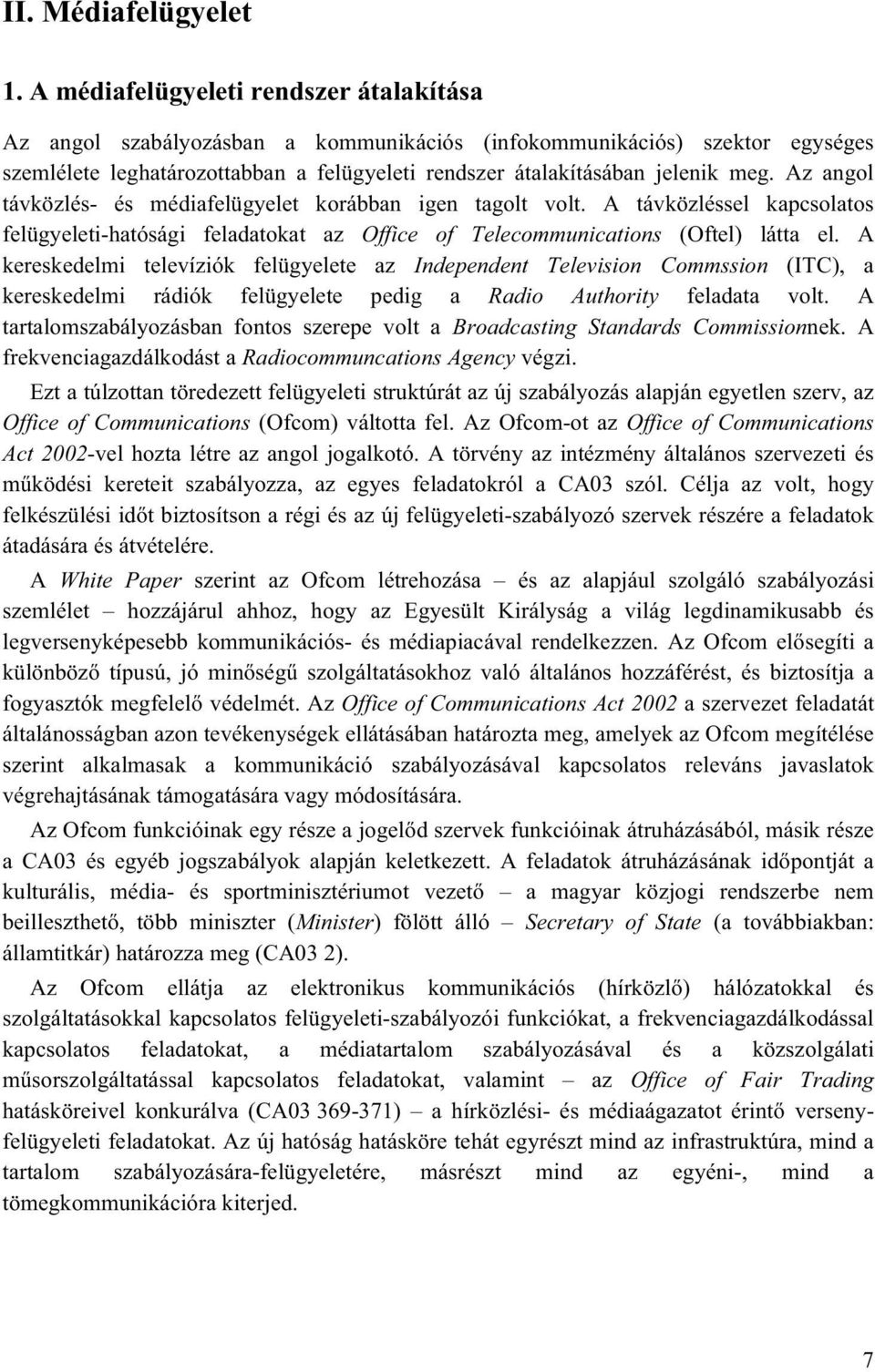 Az angol távközlés- és médiafelügyelet korábban igen tagolt volt. A távközléssel kapcsolatos felügyeleti-hatósági feladatokat az Office of Telecommunications (Oftel) látta el.