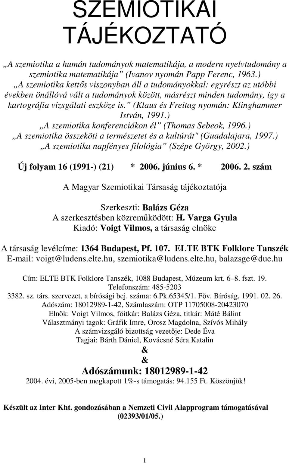 (Klaus és Freitag nyomán: Klinghammer István, 1991.) A szemiotika konferenciákon él (Thomas Sebeok, 1996.) A szemiotika összeköti a természetet és a kultúrát" (Guadalajara, 1997.