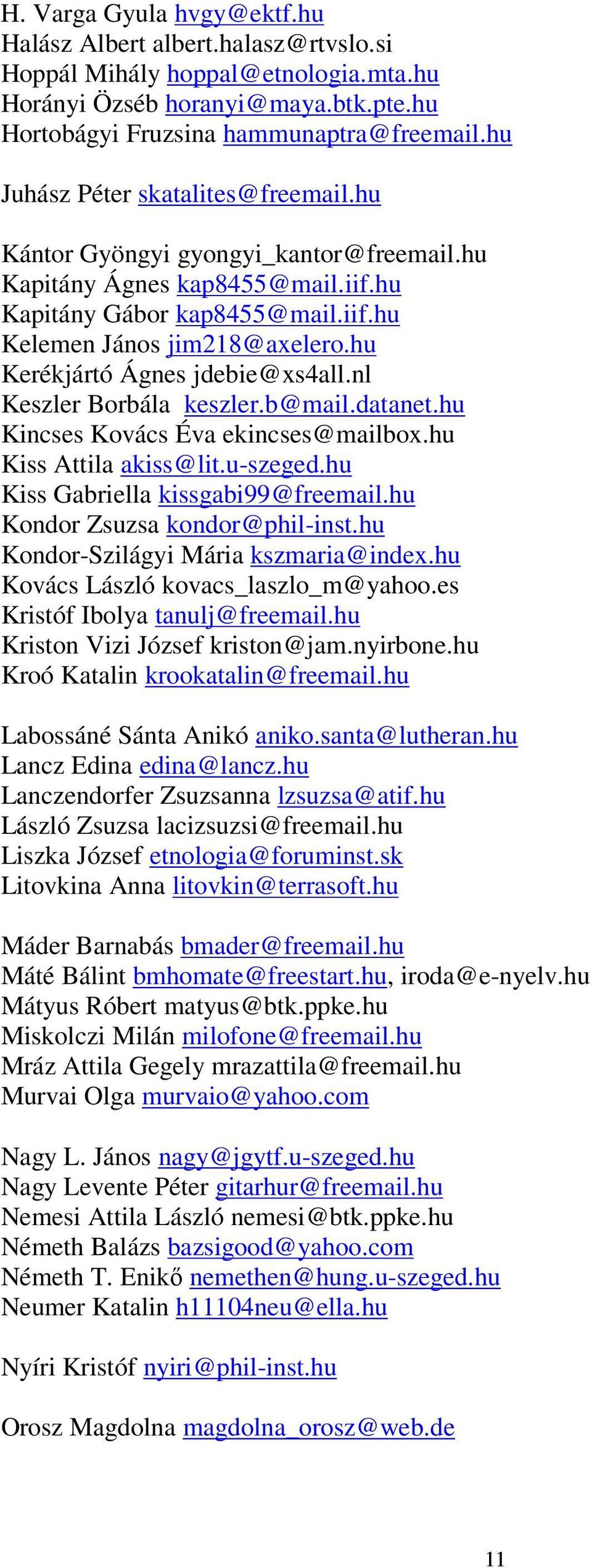 hu Kerékjártó Ágnes jdebie@xs4all.nl Keszler Borbála keszler.b@mail.datanet.hu Kincses Kovács Éva ekincses@mailbox.hu Kiss Attila akiss@lit.u-szeged.hu Kiss Gabriella kissgabi99@freemail.