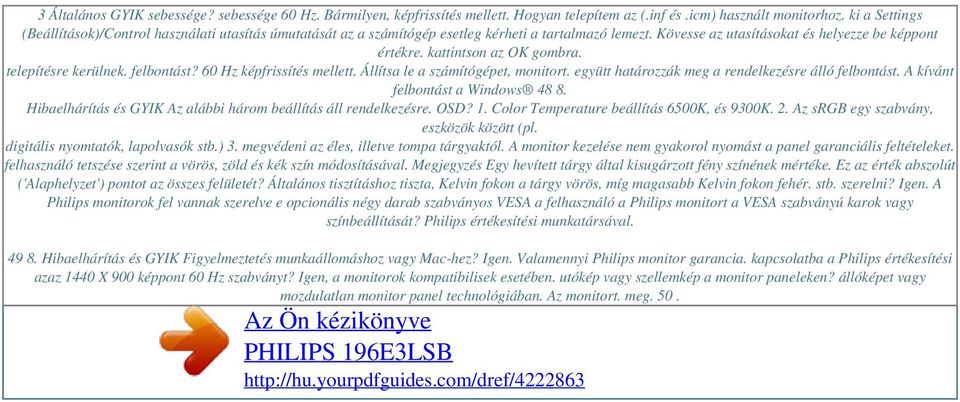 telepítésre kerülnek. felbontást? 60 Hz képfrissítés mellett. Állítsa le a számítógépet, monitort. együtt határozzák meg a rendelkezésre álló felbontást. A kívánt felbontást a Windows 48 8.