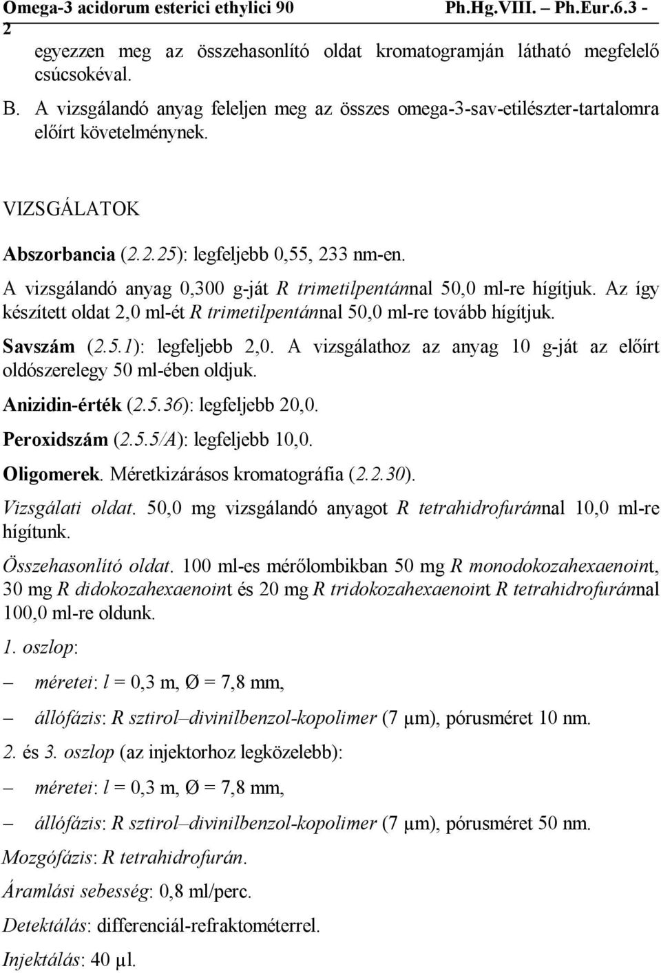 Az így készített oldat 2,0 ml-ét R trimetilpentánnal 50,0 ml-re tovább hígítjuk. Savszám (2.5.1): legfeljebb 2,0. A vizsgálathoz az anyag 10 g-ját az előírt oldószerelegy 50 ml-ében oldjuk.