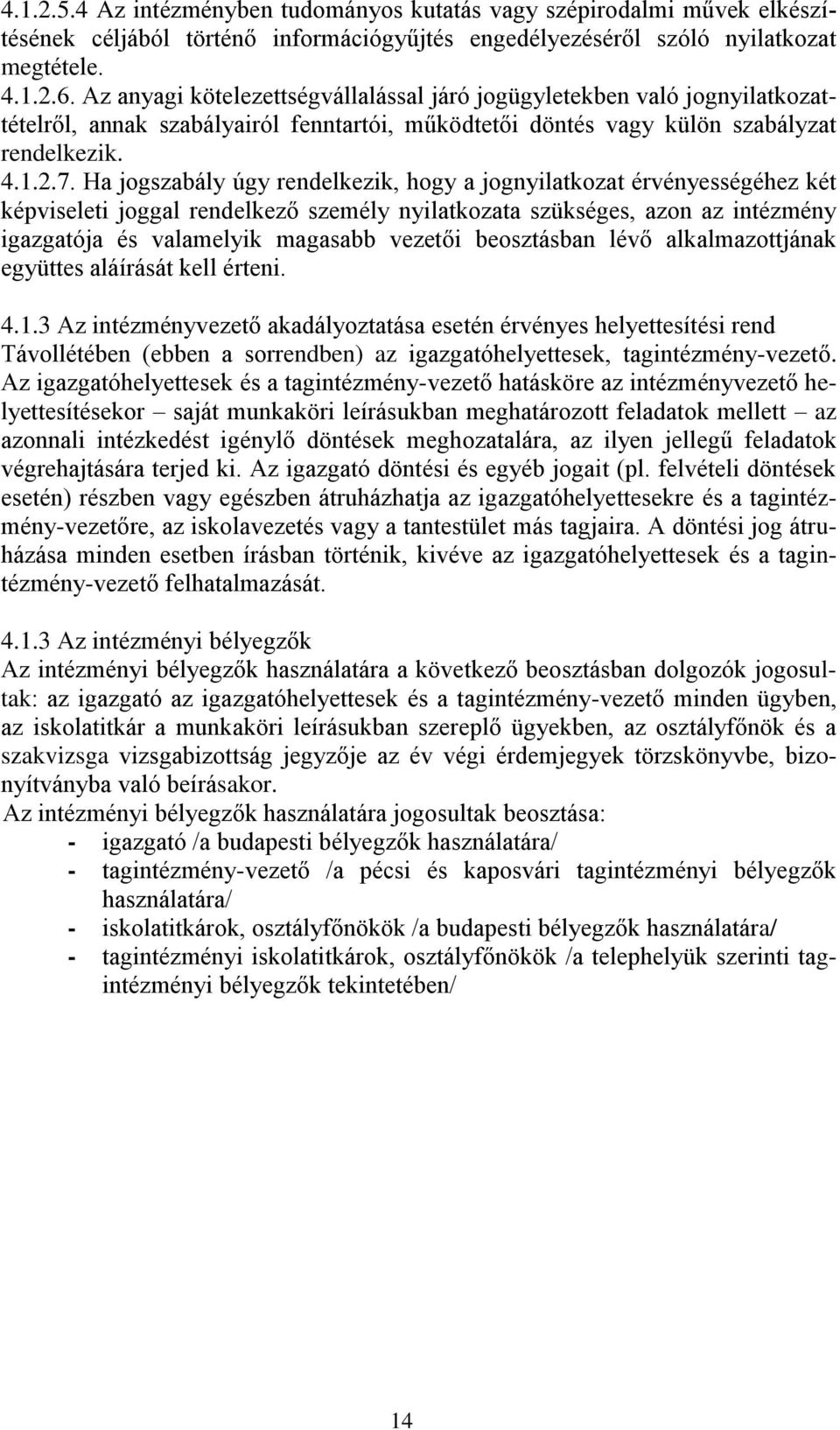 Ha jogszabály úgy rendelkezik, hogy a jognyilatkozat érvényességéhez két képviseleti joggal rendelkező személy nyilatkozata szükséges, azon az intézmény igazgatója és valamelyik magasabb vezetői