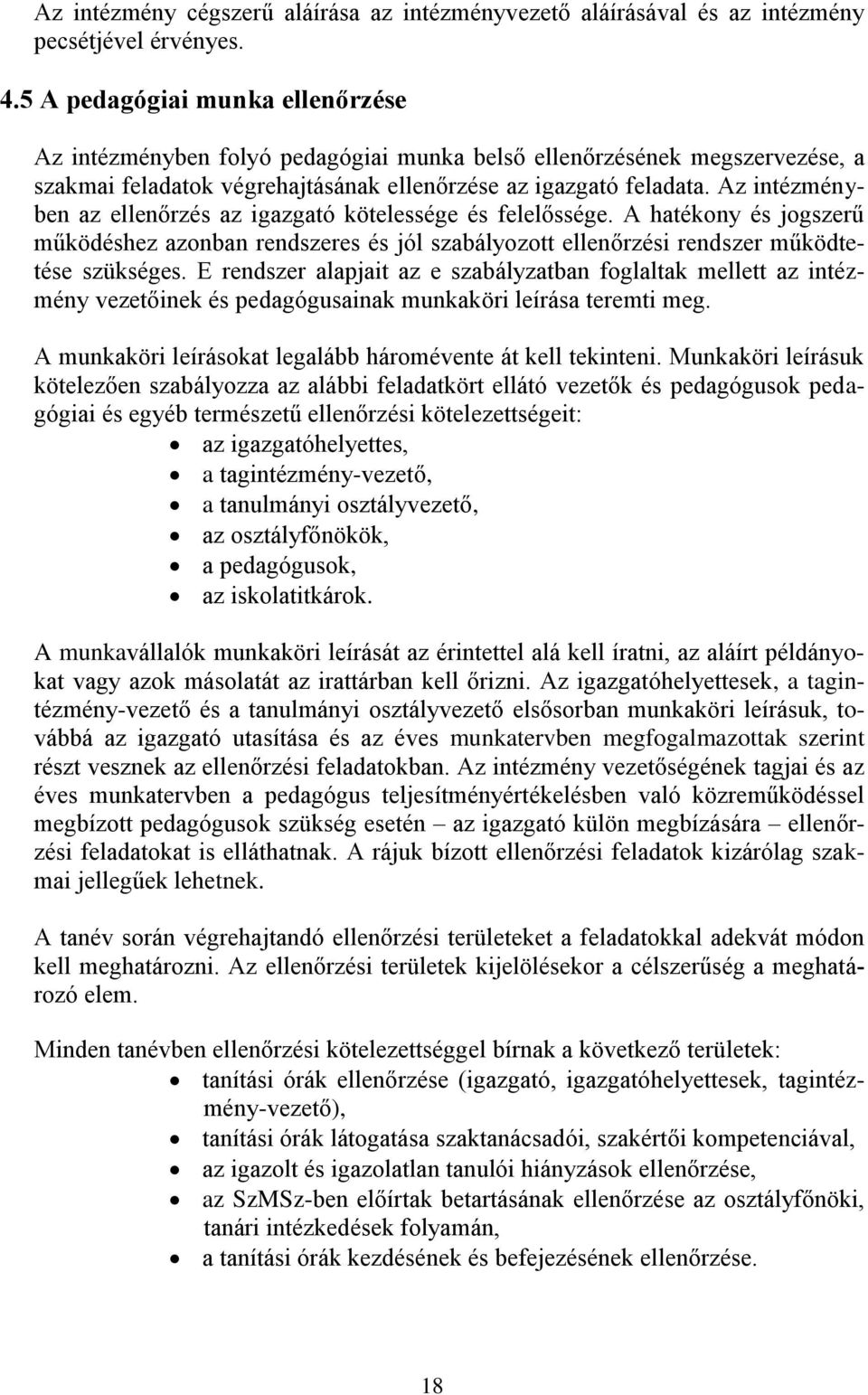 Az intézményben az ellenőrzés az igazgató kötelessége és felelőssége. A hatékony és jogszerű működéshez azonban rendszeres és jól szabályozott ellenőrzési rendszer működtetése szükséges.