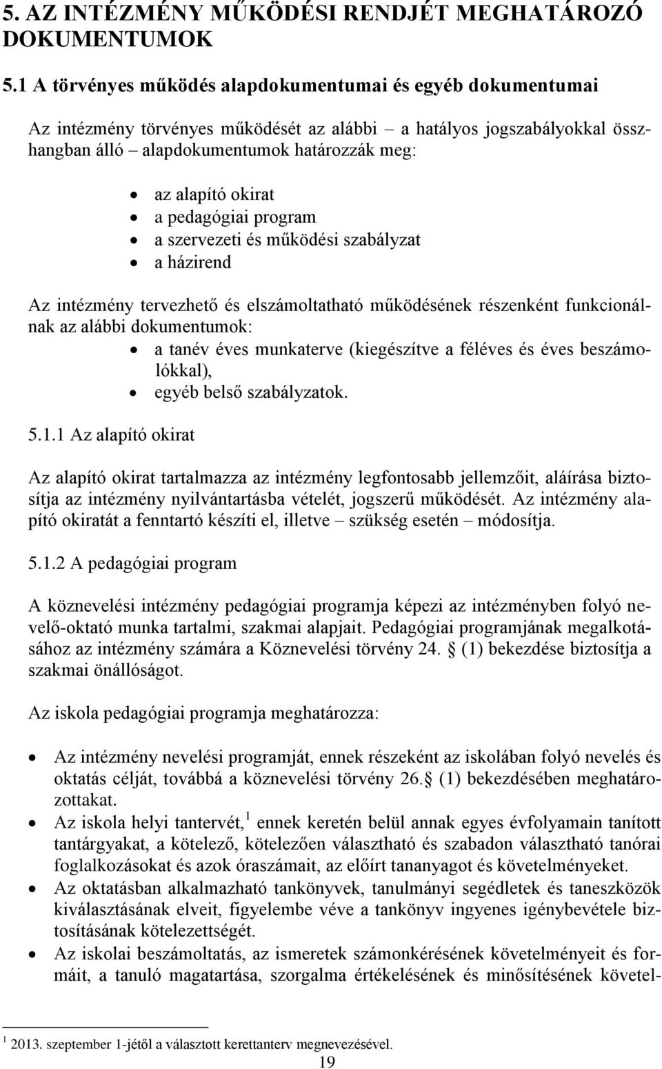 a pedagógiai program a szervezeti és működési szabályzat a házirend Az intézmény tervezhető és elszámoltatható működésének részenként funkcionálnak az alábbi dokumentumok: a tanév éves munkaterve