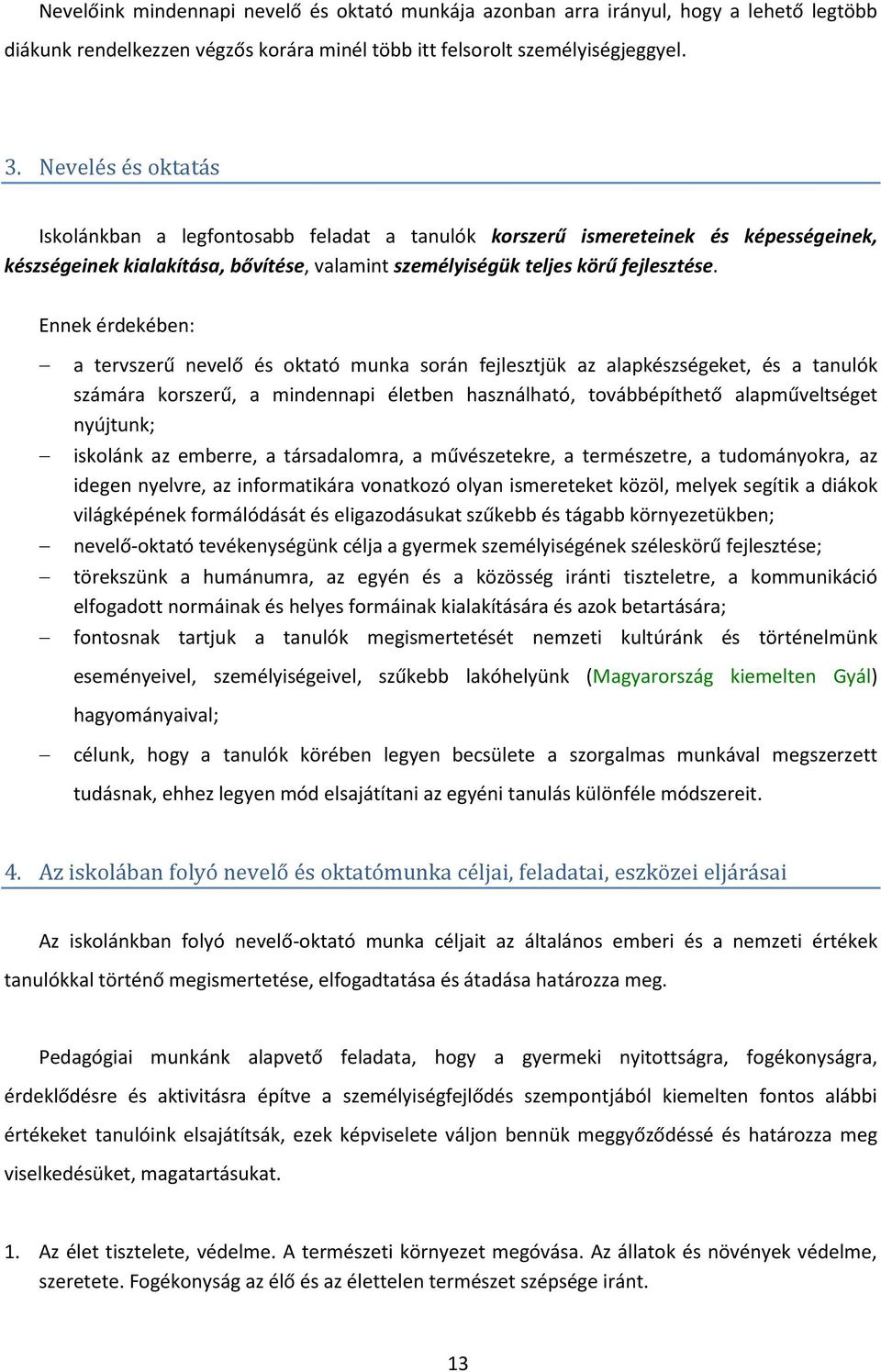 Ennek érdekében: a tervszerű nevelő és oktató munka során fejlesztjük az alapkészségeket, és a tanulók számára korszerű, a mindennapi életben használható, továbbépíthető alapműveltséget nyújtunk;