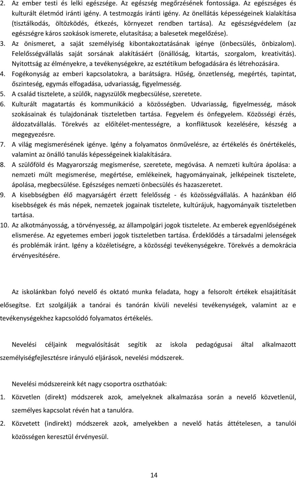 . Az önismeret, a saját személyiség kibontakoztatásának igénye (önbecsülés, önbizalom). Felelősségvállalás saját sorsának alakításáért (önállóság, kitartás, szorgalom, kreativitás).