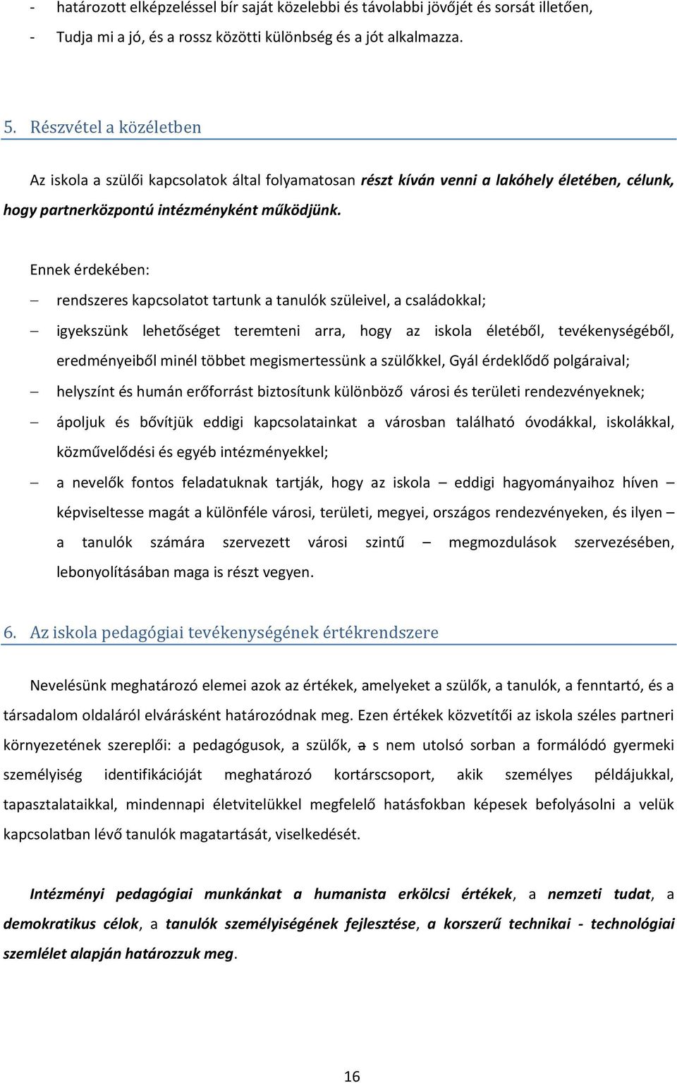 Ennek érdekében: rendszeres kapcsolatot tartunk a tanulók szüleivel, a családokkal; igyekszünk lehetőséget teremteni arra, hogy az iskola életéből, tevékenységéből, eredményeiből minél többet