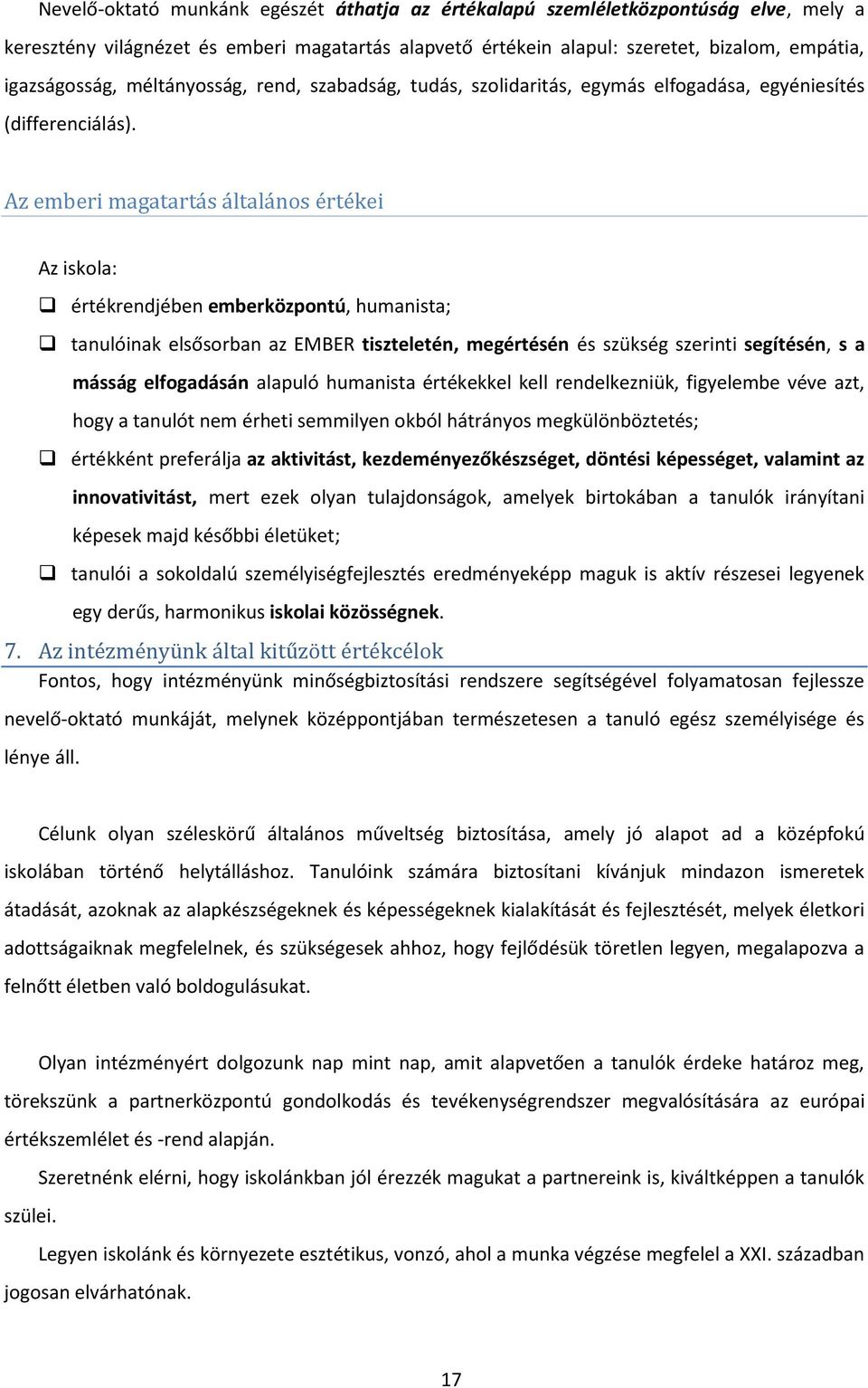 Az emberi magatartás általános értékei Az iskola: értékrendjében emberközpontú, humanista; tanulóinak elsősorban az EMBER tiszteletén, megértésén és szükség szerinti segítésén, s a másság elfogadásán