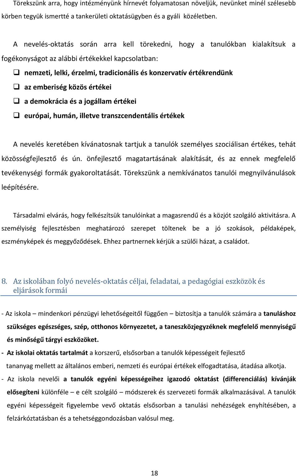 emberiség közös értékei a demokrácia és a jogállam értékei európai, humán, illetve transzcendentális értékek A nevelés keretében kívánatosnak tartjuk a tanulók személyes szociálisan értékes, tehát