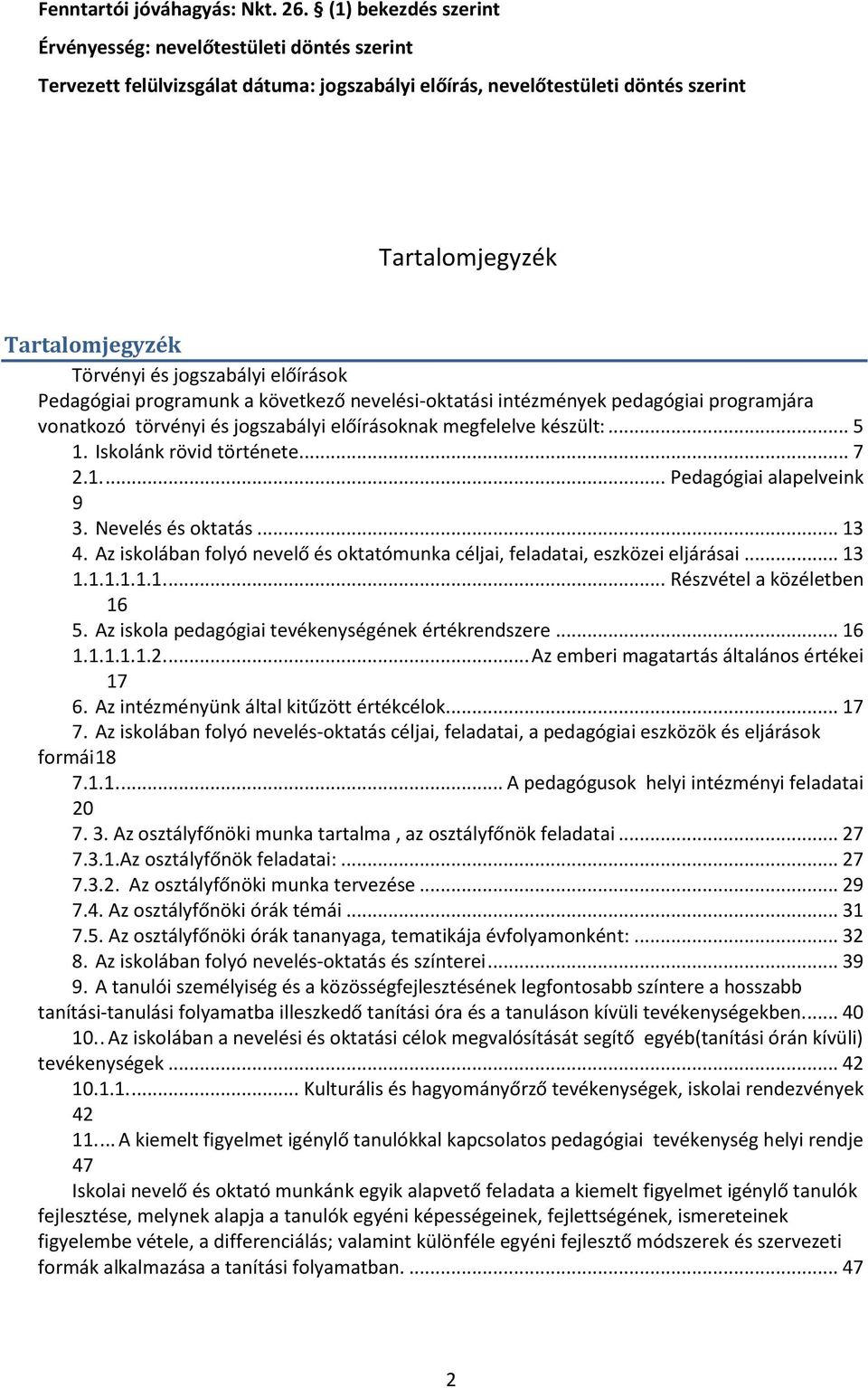 jogszabályi előírások Pedagógiai programunk a következő nevelési-oktatási intézmények pedagógiai programjára vonatkozó törvényi és jogszabályi előírásoknak megfelelve készült:.