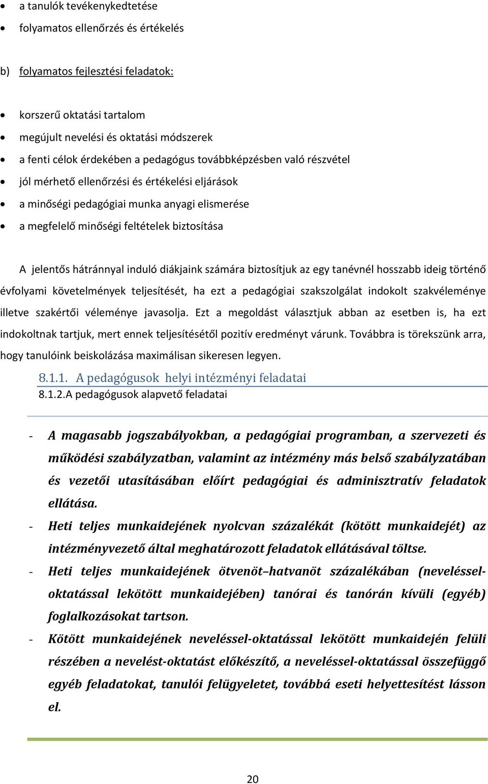 hátránnyal induló diákjaink számára biztosítjuk az egy tanévnél hosszabb ideig történő évfolyami követelmények teljesítését, ha ezt a pedagógiai szakszolgálat indokolt szakvéleménye illetve szakértői