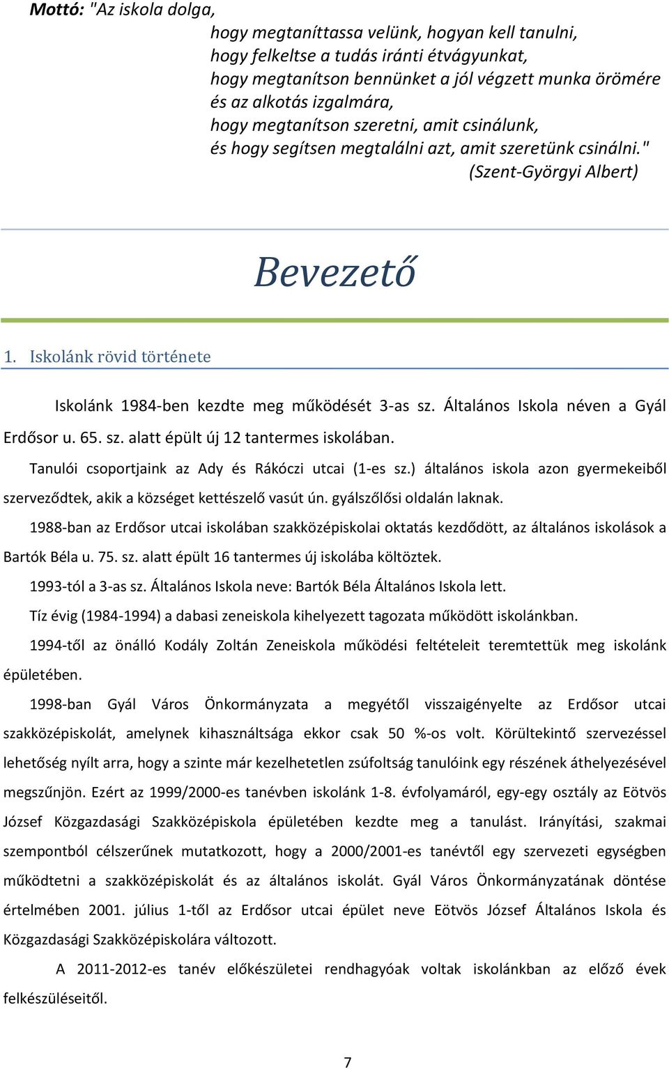 Iskolánk rövid története Iskolánk 9-ben kezdte meg működését -as sz. Általános Iskola néven a Gyál Erdősor u.. sz. alatt épült új tantermes iskolában.