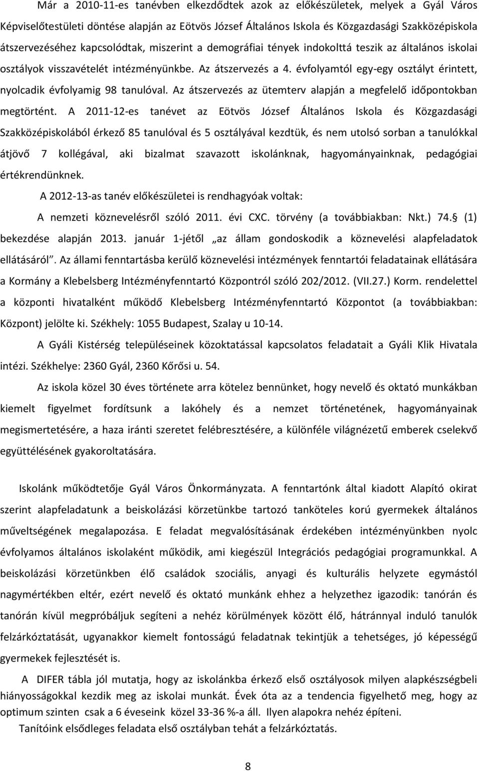 évfolyamtól egy-egy osztályt érintett, nyolcadik évfolyamig 9 tanulóval. Az átszervezés az ütemterv alapján a megfelelő időpontokban megtörtént.