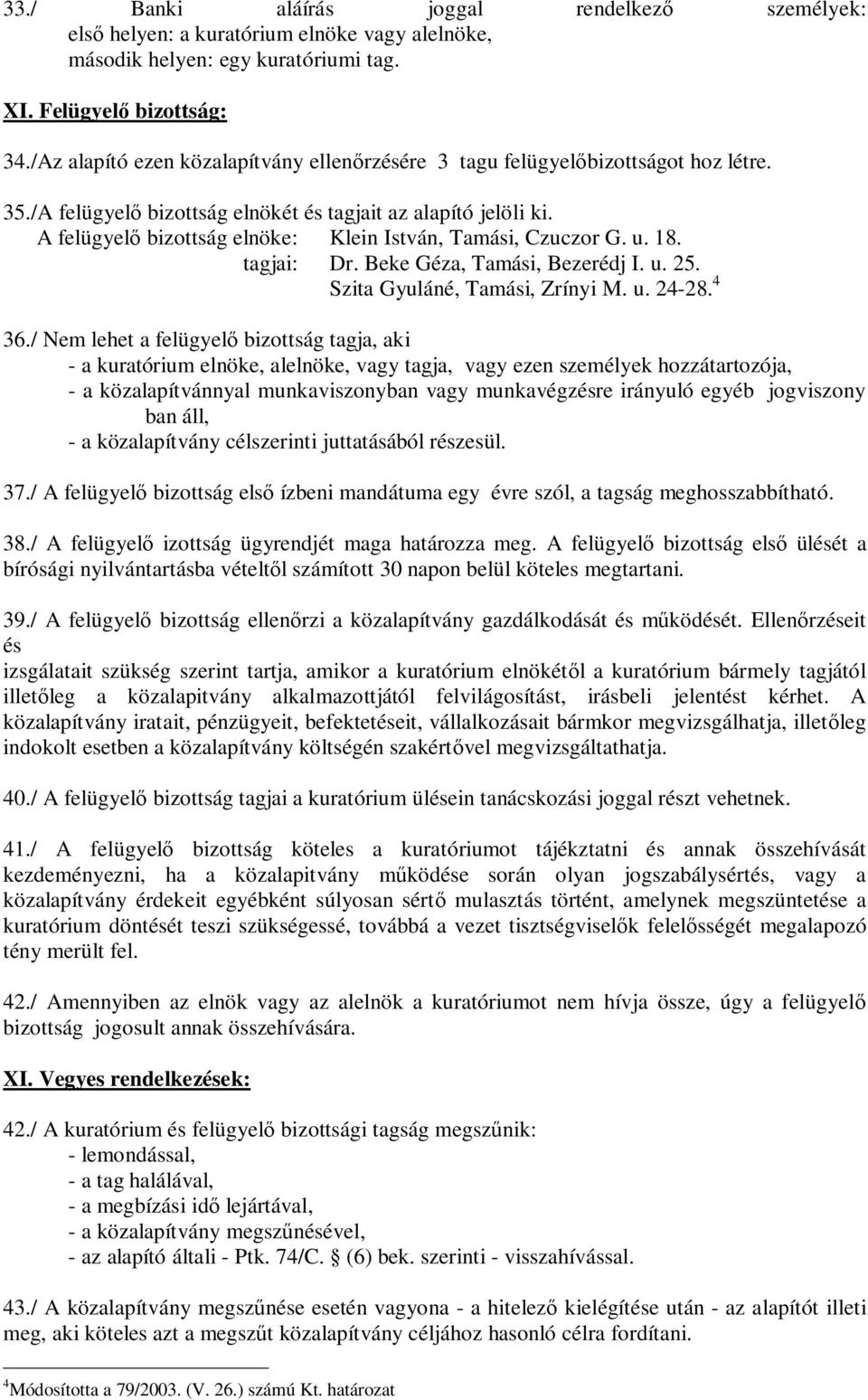 A felügyel bizottság elnöke: Klein István, Tamási, Czuczor G. u. 18. tagjai: Dr. Beke Géza, Tamási, Bezerédj I. u. 25. Szita Gyuláné, Tamási, Zrínyi M. u. 24-28. 4 36.