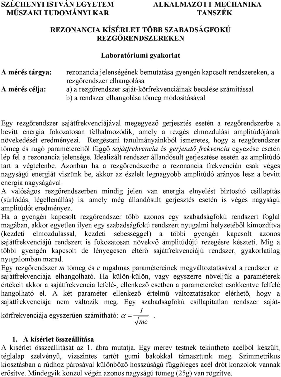 sajátfrekvenciájával egegyeı gerjestés esetén a regırendserbe a bevitt energia fokoatosan felhaloódik, aely a regés elodulási aplitúdójának növekedését eredényei Regéstani tanulányainkból iseretes,