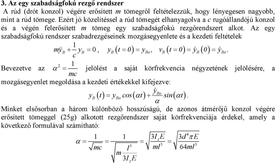 = y ɺ B( 0) = y ɺ Bo c Beveetve a = jelölést a saját körfrekvencia négyetének jelölésére, a c ogásegyenlet egoldása a kedeti értékekkel kifejeve: ybo yb( t) = ybo cos( t) + ɺ sin( t) Minket