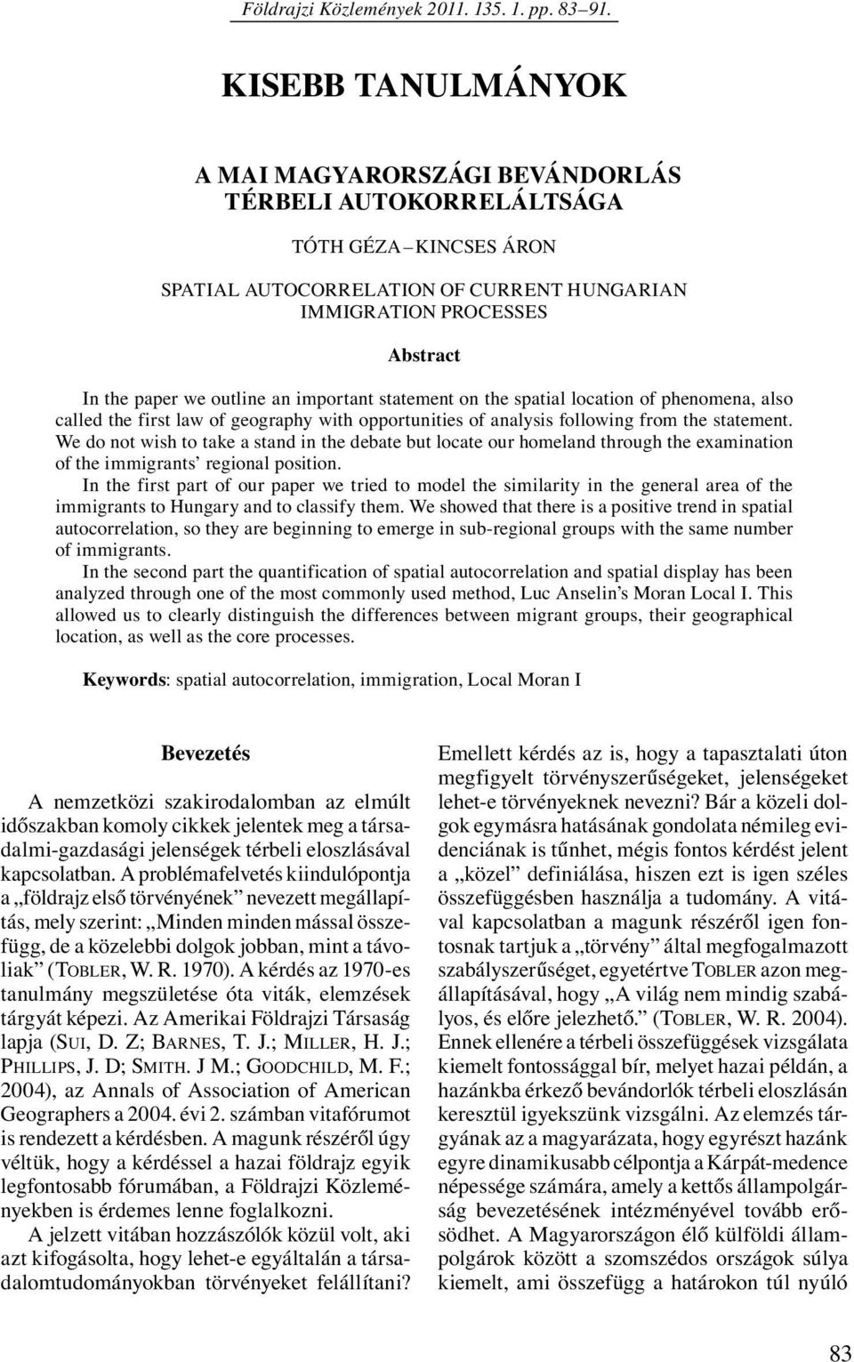 an important statement on the spatial location of phenomena, also called the first law of geography with opportunities of analysis following from the statement.