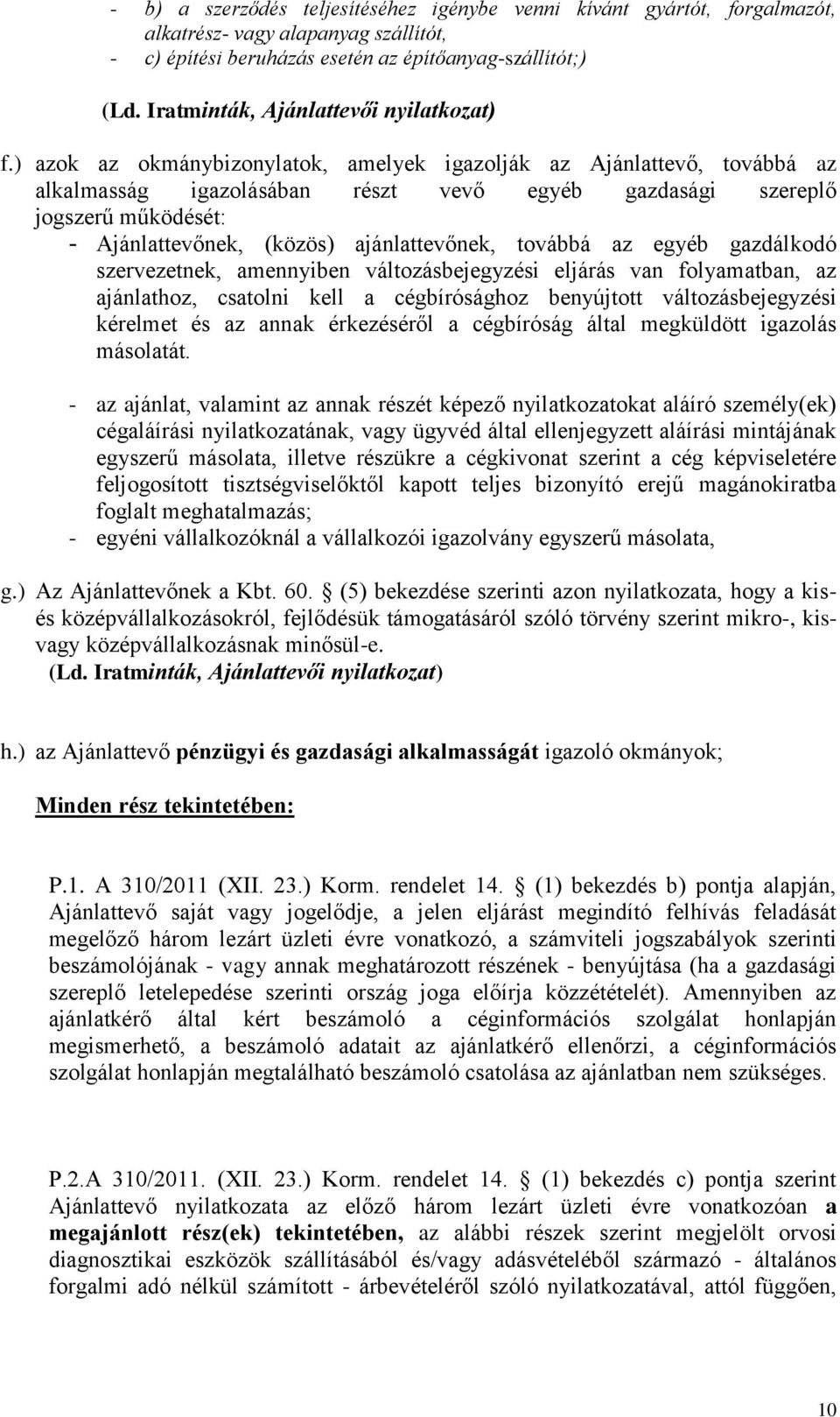 ) azok az okmánybizonylatok, amelyek igazolják az Ajánlattevő, továbbá az alkalmasság igazolásában részt vevő egyéb gazdasági szereplő jogszerű működését: - Ajánlattevőnek, (közös) ajánlattevőnek,