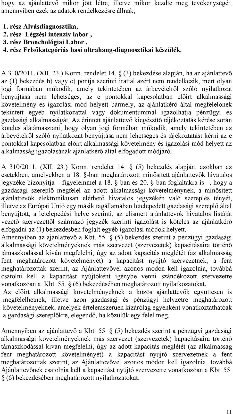 (3) bekezdése alapján, ha az ajánlattevő az (1) bekezdés b) vagy c) pontja szerinti irattal azért nem rendelkezik, mert olyan jogi formában működik, amely tekintetében az árbevételről szóló