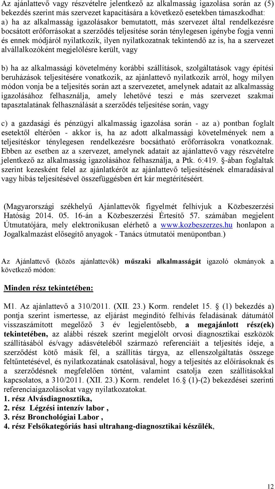 is, ha a szervezet alvállalkozóként megjelölésre került, vagy b) ha az alkalmassági követelmény korábbi szállítások, szolgáltatások vagy építési beruházások teljesítésére vonatkozik, az ajánlattevő