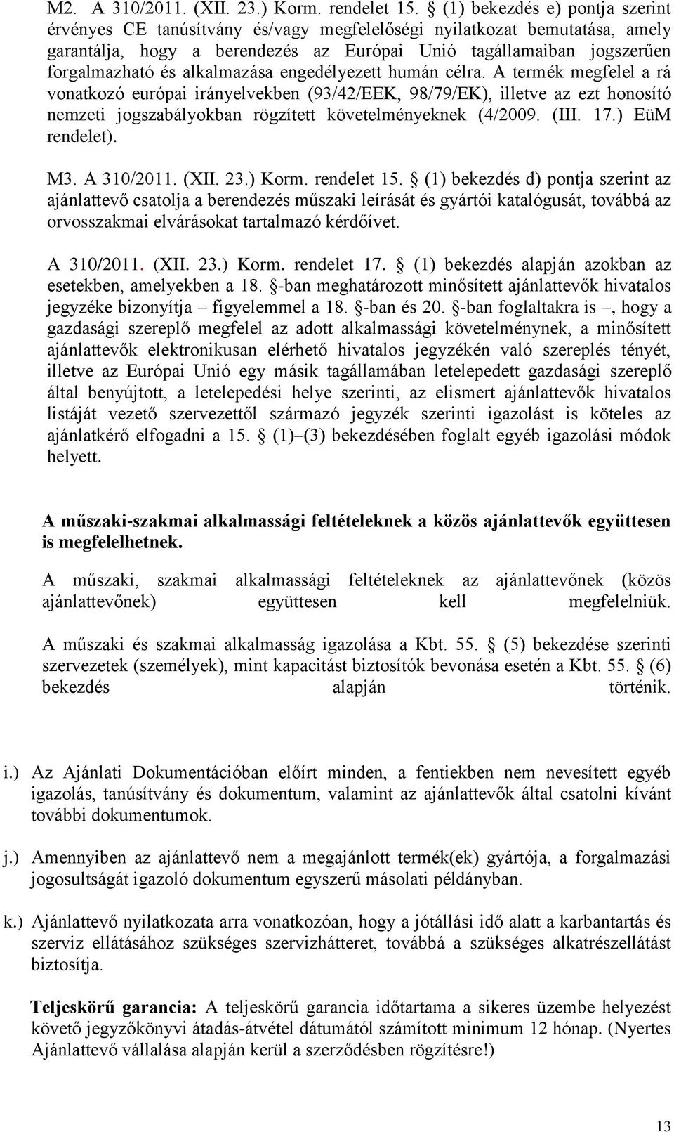 alkalmazása engedélyezett humán célra. A termék megfelel a rá vonatkozó európai irányelvekben (93/42/EEK, 98/79/EK), illetve az ezt honosító nemzeti jogszabályokban rögzített követelményeknek (4/2009.