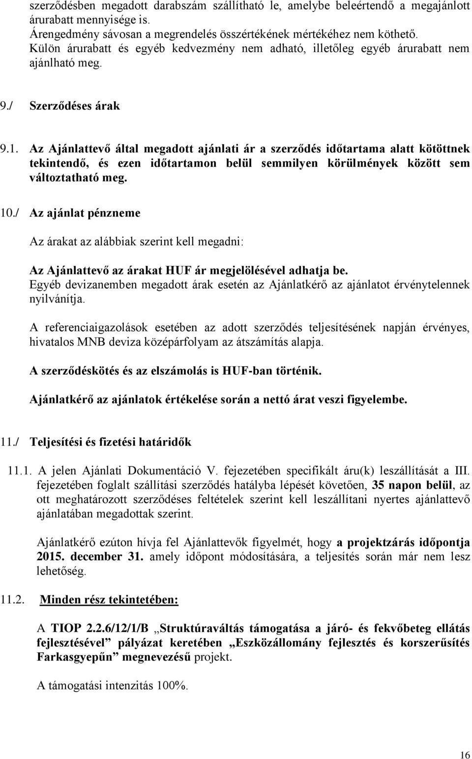 Az Ajánlattevő által megadott ajánlati ár a szerződés időtartama alatt kötöttnek tekintendő, és ezen időtartamon belül semmilyen körülmények között sem változtatható meg. 10.