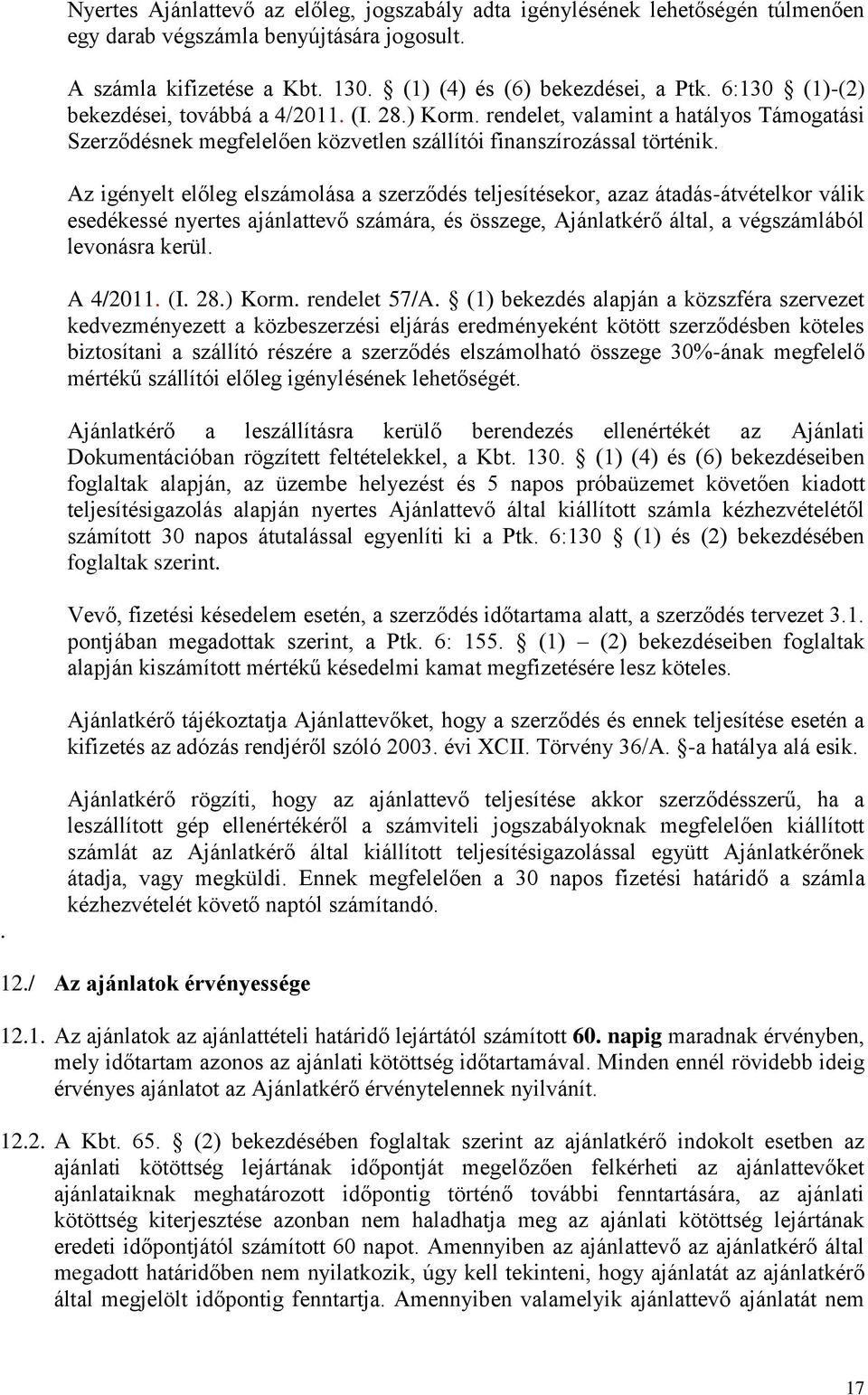 Az igényelt előleg elszámolása a szerződés teljesítésekor, azaz átadás-átvételkor válik esedékessé nyertes ajánlattevő számára, és összege, Ajánlatkérő által, a végszámlából levonásra kerül. A 4/2011.