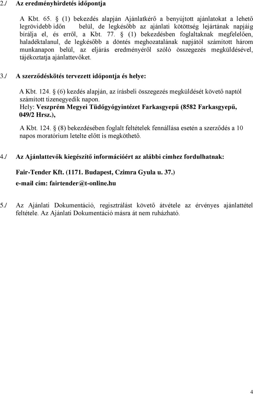 (1) bekezdésben foglaltaknak megfelelően, haladéktalanul, de legkésőbb a döntés meghozatalának napjától számított három munkanapon belül, az eljárás eredményéről szóló összegezés megküldésével,