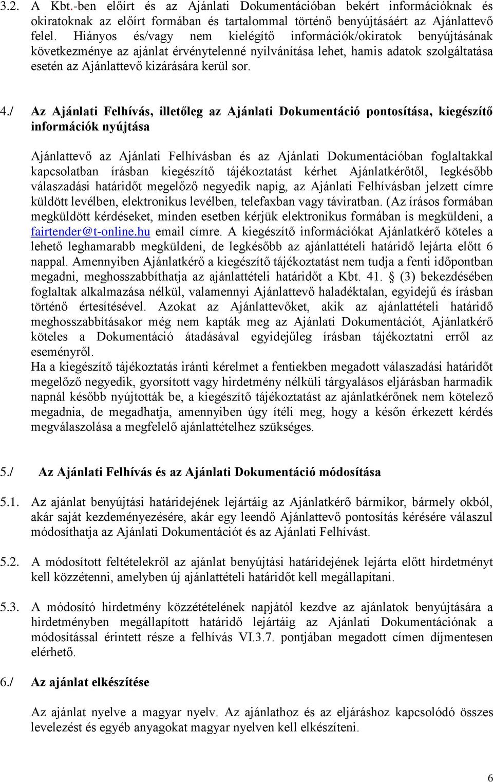 / Az Ajánlati Felhívás, illetőleg az Ajánlati Dokumentáció pontosítása, kiegészítő információk nyújtása Ajánlattevő az Ajánlati Felhívásban és az Ajánlati Dokumentációban foglaltakkal kapcsolatban