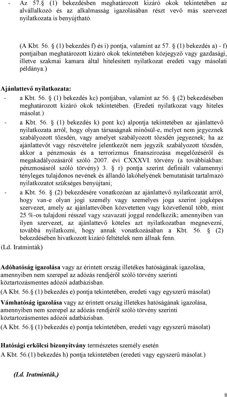 (1) bekezdés a) - f) pontjaiban meghatározott kizáró okok tekintetében közjegyző vagy gazdasági, illetve szakmai kamara által hitelesített nyilatkozat eredeti vagy másolati példánya.