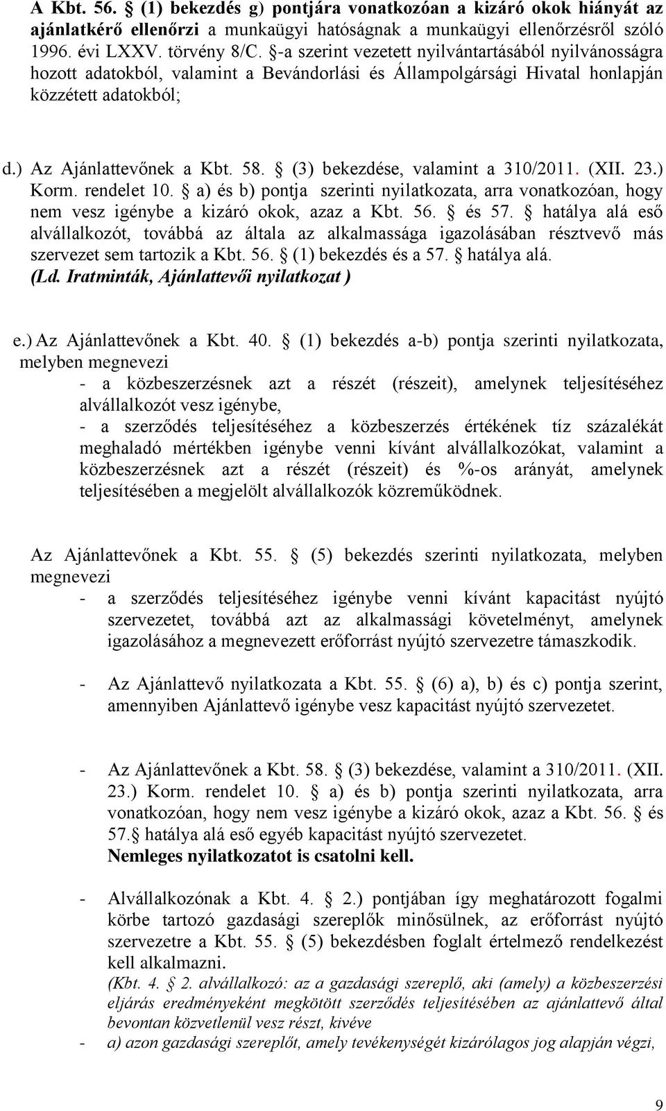 (3) bekezdése, valamint a 310/2011. (XII. 23.) Korm. rendelet 10. a) és b) pontja szerinti nyilatkozata, arra vonatkozóan, hogy nem vesz igénybe a kizáró okok, azaz a Kbt. 56. és 57.